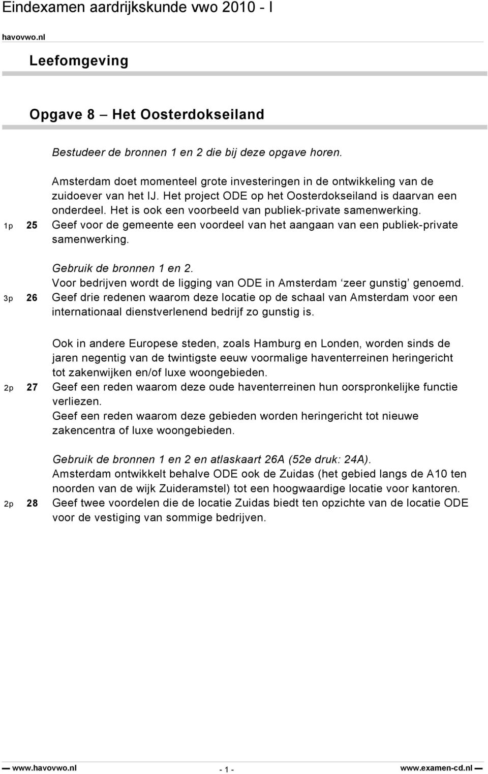 1p 25 Geef voor de gemeente een voordeel van het aangaan van een publiek-private samenwerking. Gebruik de bronnen 1 en 2. Voor bedrijven wordt de ligging van ODE in Amsterdam zeer gunstig genoemd.