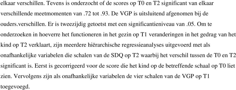 Om te onderzoeken in hoeverre het functioneren in het gezin op T1 veranderingen in het gedrag van het kind op T2 verklaart, zijn meerdere hiërarchische regressieanalyses uitgevoerd