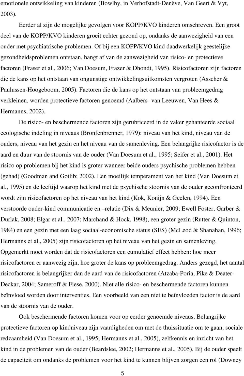 Of bij een KOPP/KVO kind daadwerkelijk geestelijke gezondheidsproblemen ontstaan, hangt af van de aanwezigheid van risico- en protectieve factoren (Fraser et al.