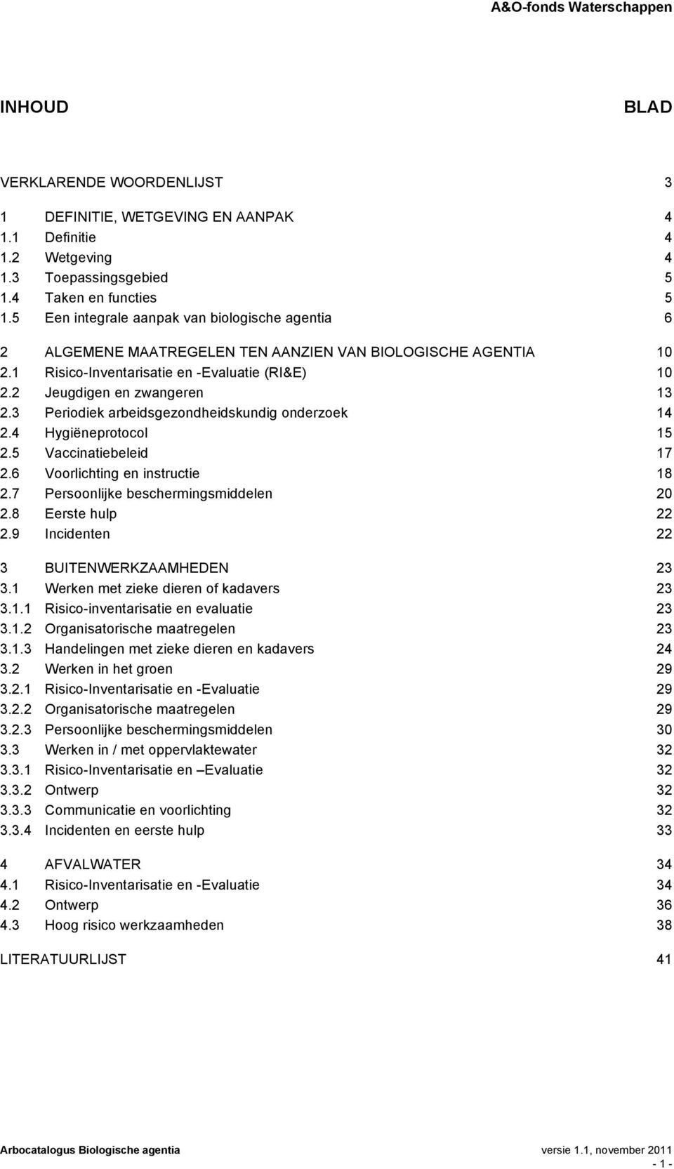 3 Periodiek arbeidsgezondheidskundig onderzoek 14 2.4 Hygiëneprotocol 15 2.5 Vaccinatiebeleid 17 2.6 Voorlichting en instructie 18 2.7 Persoonlijke beschermingsmiddelen 20 2.8 Eerste hulp 22 2.