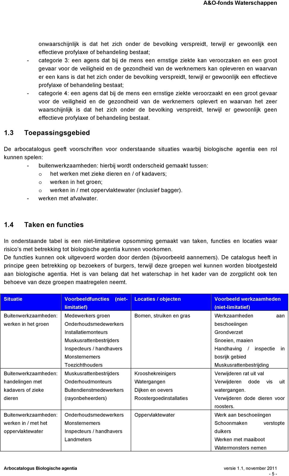 terwijl er gewoonlijk een effectieve profylaxe of behandeling bestaat; - categorie 4: een agens dat bij de mens een ernstige ziekte veroorzaakt en een groot gevaar voor de veiligheid en de gezondheid