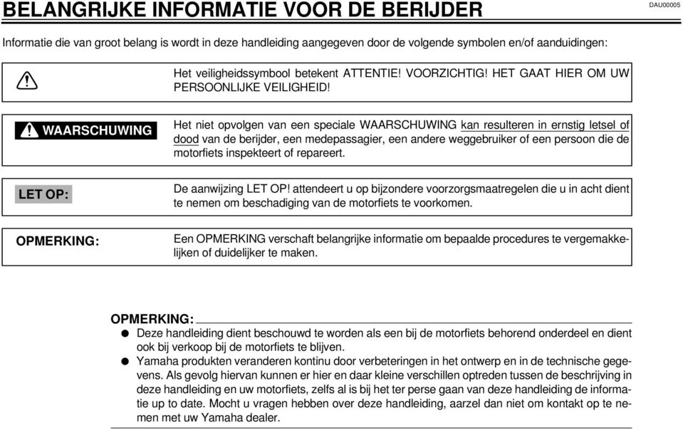 WAARSCHUWING Het niet opvolgen van een speciale WAARSCHUWING kan resulteren in ernstig letsel of dood van de berijder, een medepassagier, een andere weggebruiker of een persoon die de motorfiets