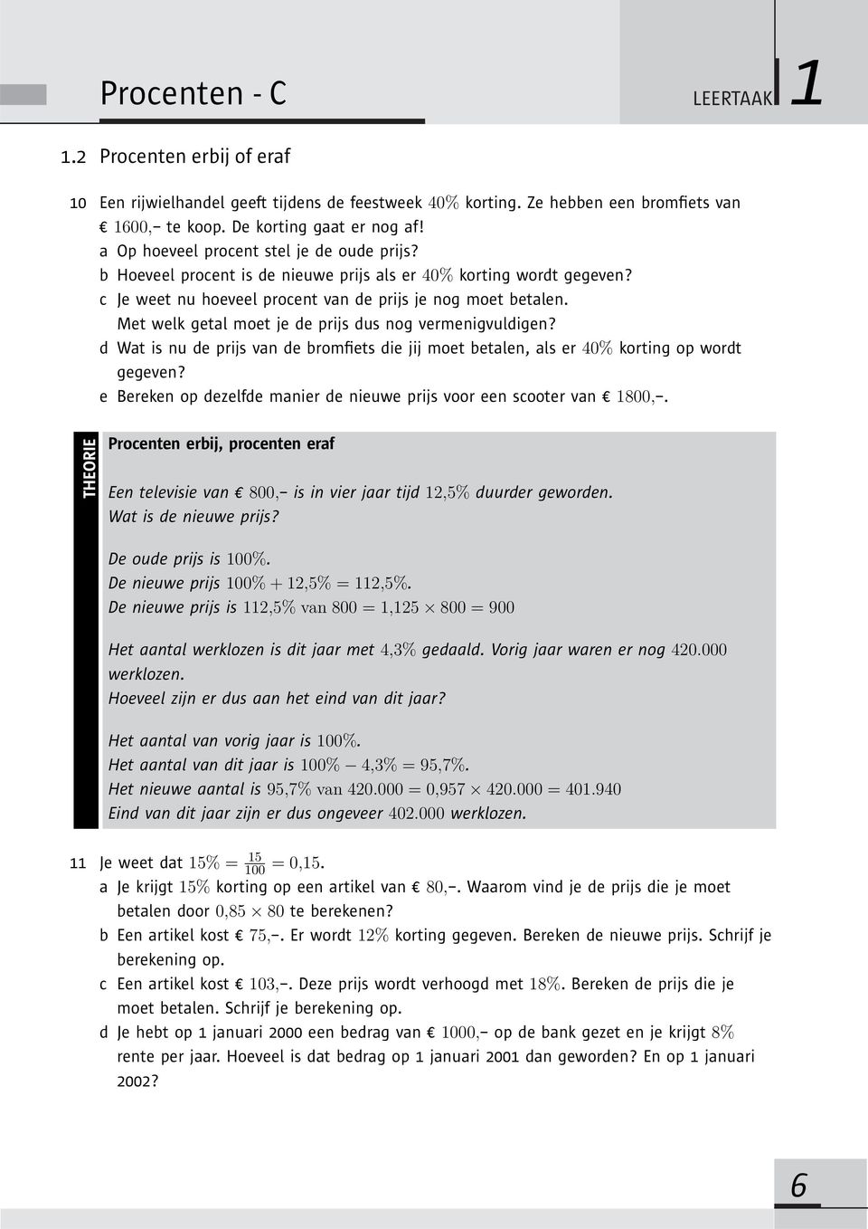 Met welk getal moet je de prijs dus nog vermenigvuldigen? d Wat is nu de prijs van de bromfiets die jij moet betalen, als er 40% korting op wordt gegeven?