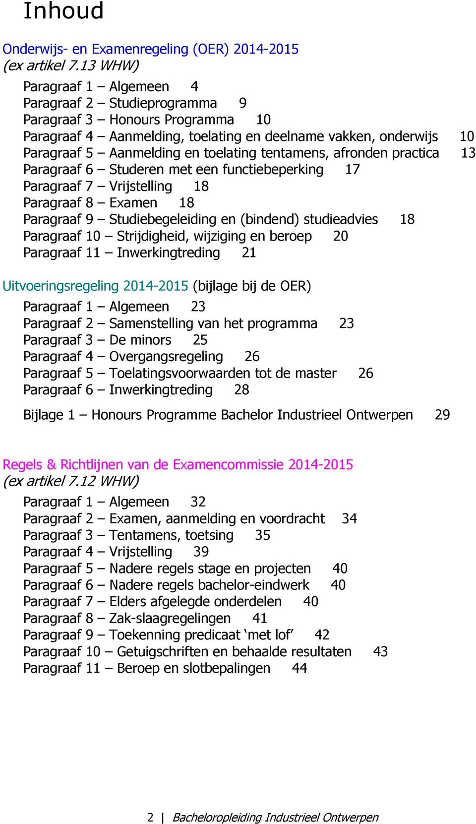 tentamens, afronden practica 13 Paragraaf 6 Studeren met een functiebeperking 17 Paragraaf 7 Vrijstelling 18 Paragraaf 8 Examen 18 Paragraaf 9 Studiebegeleiding en (bindend) studieadvies 18 Paragraaf