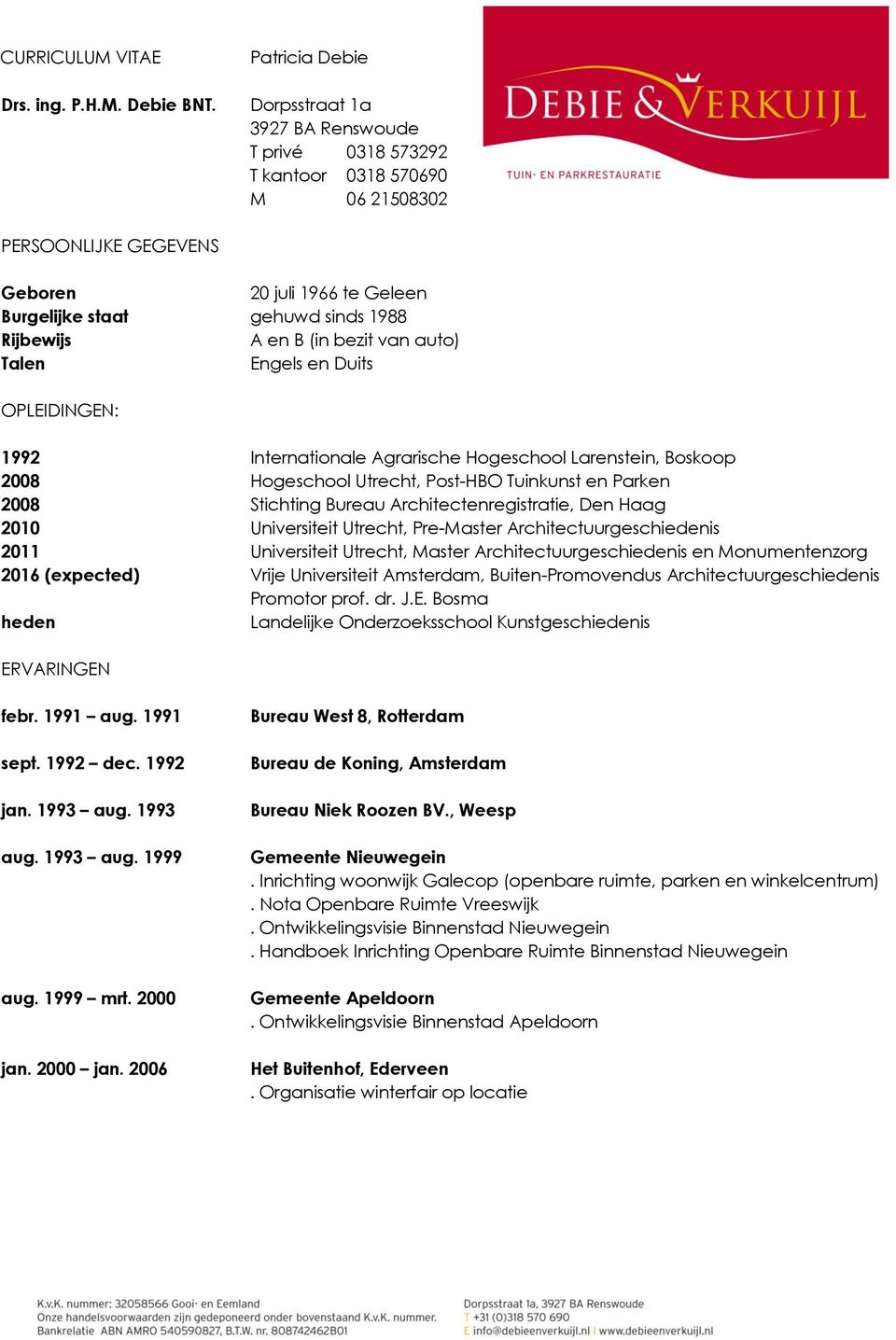 Rijbewijs A en B (in bezit van auto) Talen Engels en Duits OPLEIDINGEN: 1992 Internationale Agrarische Hogeschool Larenstein, Boskoop 2008 Hogeschool Utrecht, Post-HBO Tuinkunst en Parken 2008