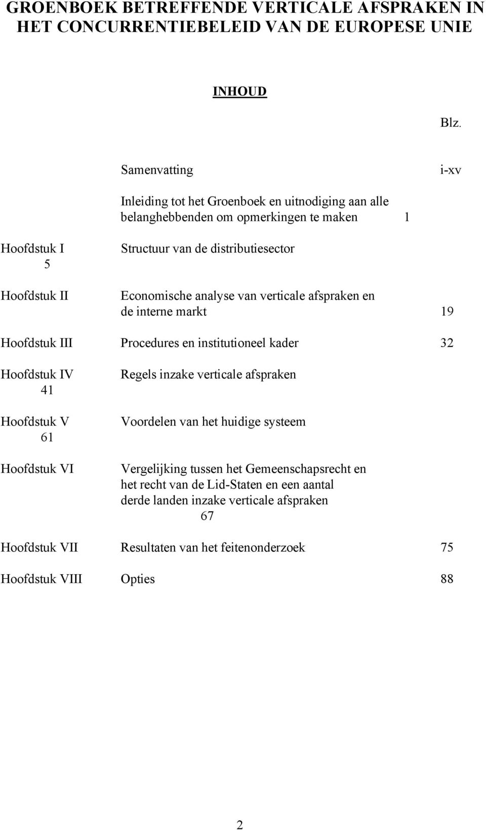 Economische analyse van verticale afspraken en de interne markt 19 Hoofdstuk III Procedures en institutioneel kader 32 Hoofdstuk IV 41 Hoofdstuk V 61 Hoofdstuk VI Regels inzake