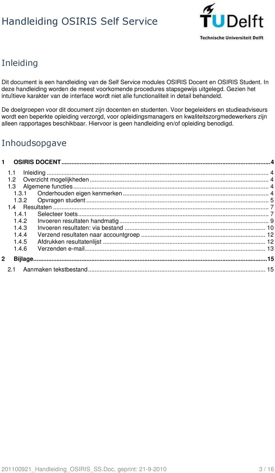 Voor begeleiders en studieadviseurs wordt een beperkte opleiding verzorgd, voor opleidingsmanagers en kwaliteitszorgmedewerkers zijn alleen rapportages beschikbaar.