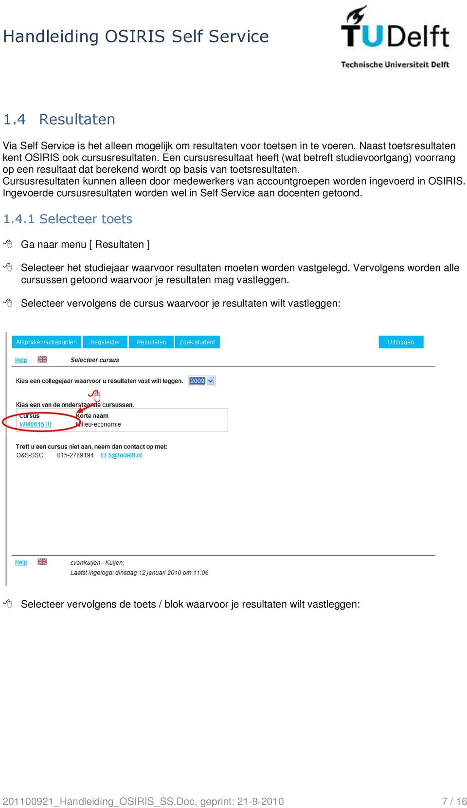 Cursusresultaten kunnen alleen door medewerkers van accountgroepen worden ingevoerd in OSIRIS. Ingevoerde cursusresultaten worden wel in Self Service aan docenten getoond. 1.4.