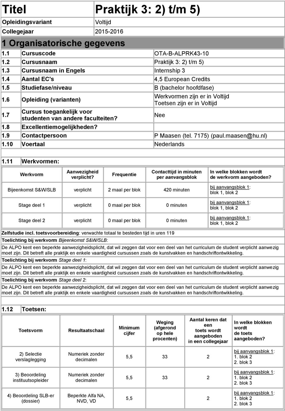 7 Cursus toegankelijk voor studenten van andere faculteiten? 1.8 Excellentiemogelijkheden? en zijn er in Voltijd Toetsen zijn er in Voltijd 1.9 Contactpersoon P Maasen (tel. 7175) (paul.maasen@hu.