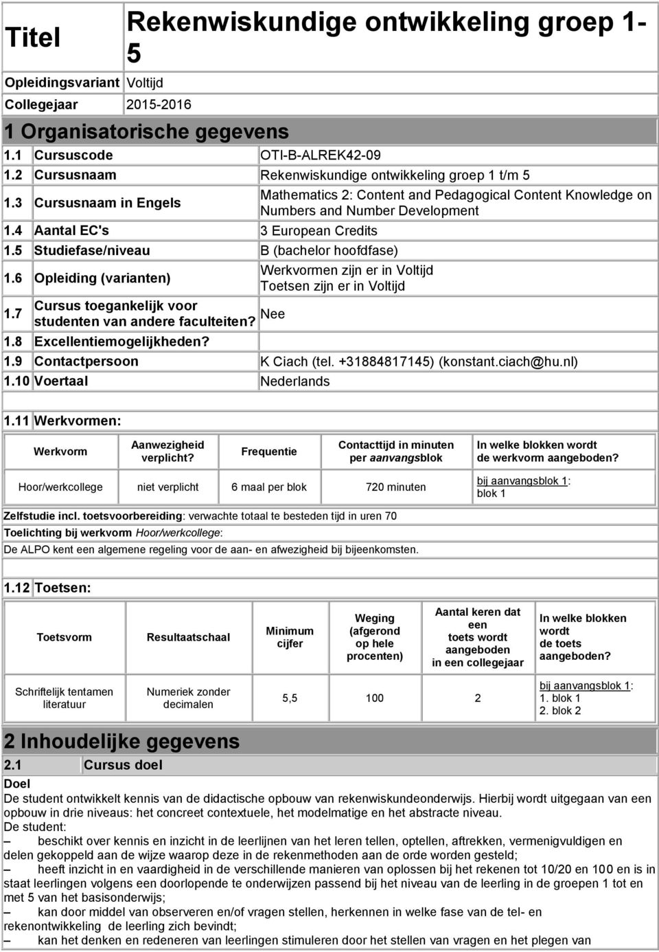 6 Opleiding (varianten) en zijn er in Voltijd Toetsen zijn er in Voltijd 1.7 Cursus toegankelijk voor studenten van andere faculteiten? Nee 1.8 Excellentiemogelijkheden?