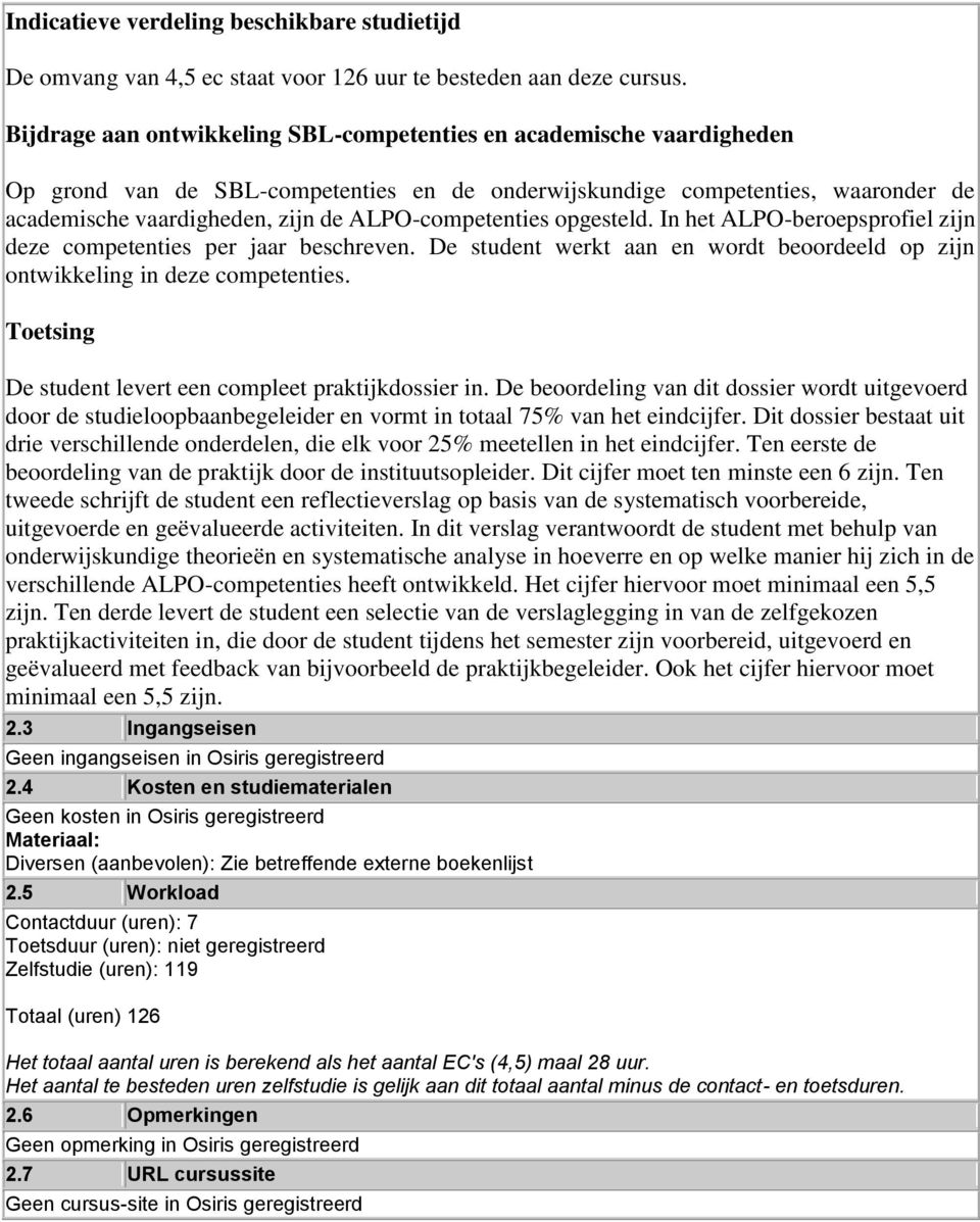 ALPO-competenties opgesteld. In het ALPO-beroepsprofiel zijn deze competenties per jaar beschreven. De student werkt aan en wordt beoordeeld op zijn ontwikkeling in deze competenties.