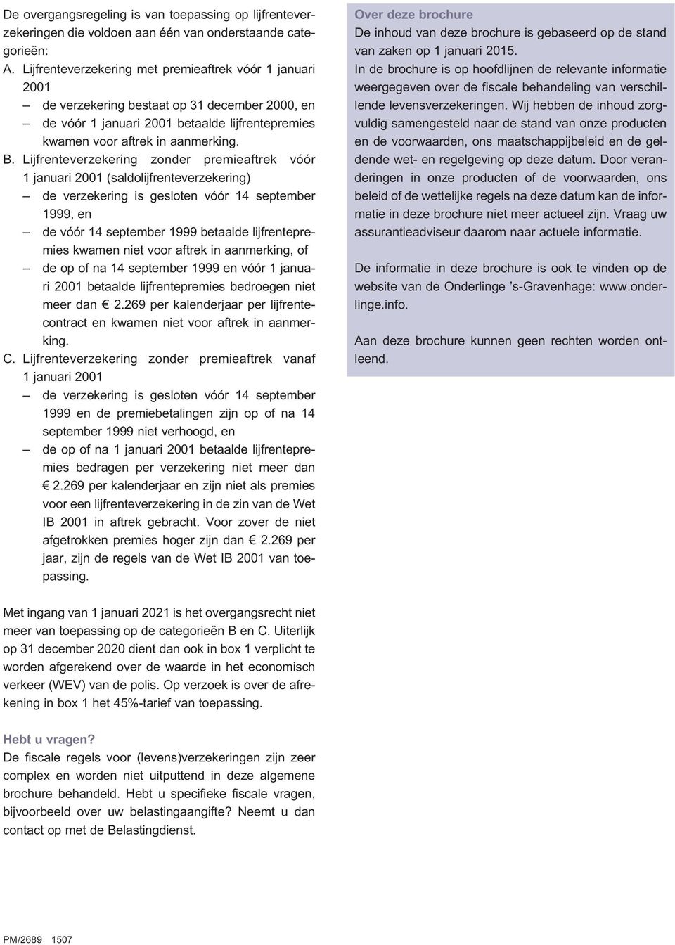 Lijfrenteverzekering zonder premieaftrek vóór 1 januari 2001 (saldolijfrenteverzekering) de verzekering is gesloten vóór 14 september 1999, en de vóór 14 september 1999 betaalde lijfrentepremies