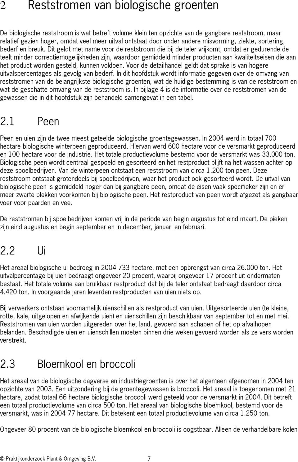 Dit geldt met name voor de reststroom die bij de teler vrijkomt, omdat er gedurende de teelt minder correctiemogelijkheden zijn, waardoor gemiddeld minder producten aan kwaliteitseisen die aan het