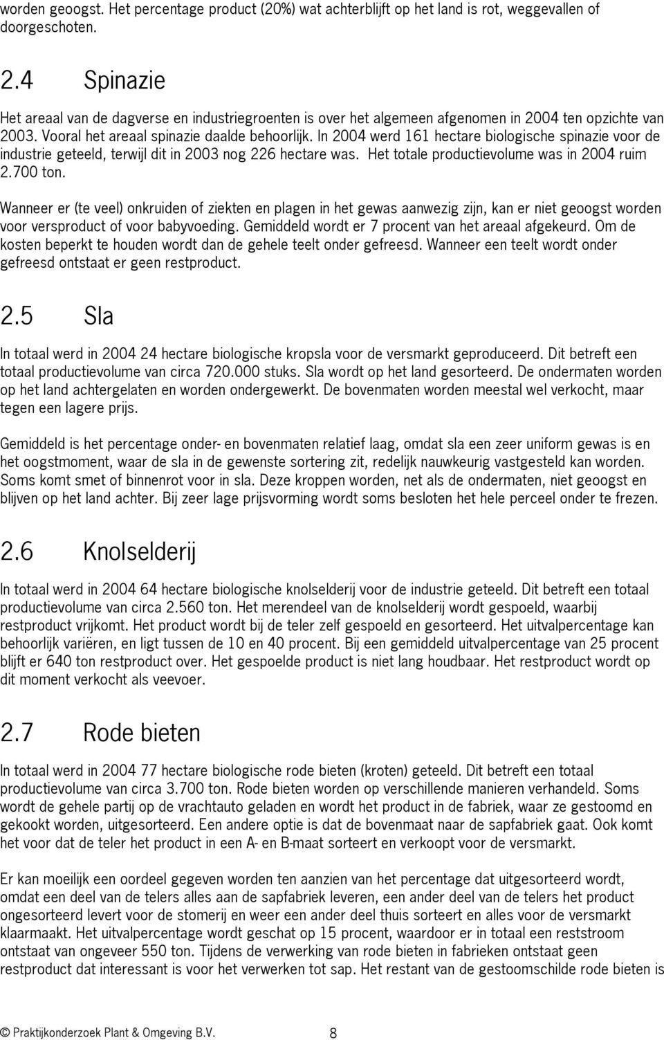 In 2004 werd 161 hectare biologische spinazie voor de industrie geteeld, terwijl dit in 2003 nog 226 hectare was. Het totale productievolume was in 2004 ruim 2.700 ton.