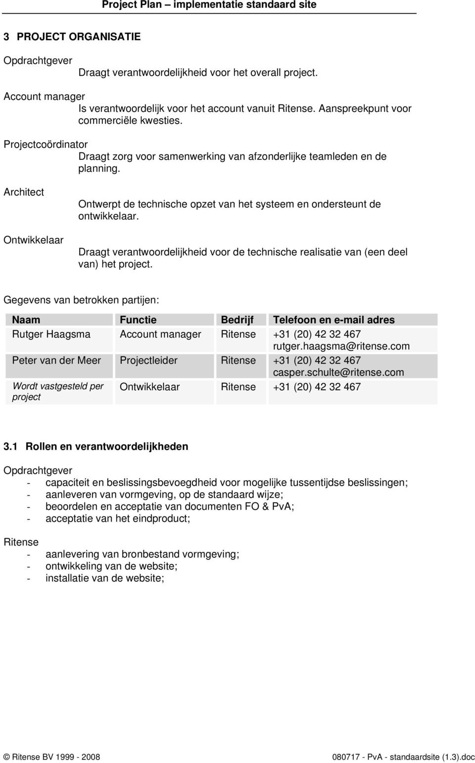 Draagt verantwoordelijkheid voor de technische realisatie van (een deel van) het project.