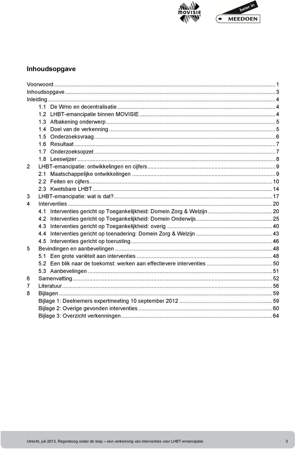 .. 10 2.3 Kwetsbare LHBT... 14 3 LHBT-emancipatie: wat is dat?... 17 4 Interventies... 20 4.1 Interventies gericht op Toegankelijkheid: Domein Zorg & Welzijn... 20 4.2 Interventies gericht op Toegankelijkheid: Domein Onderwijs.