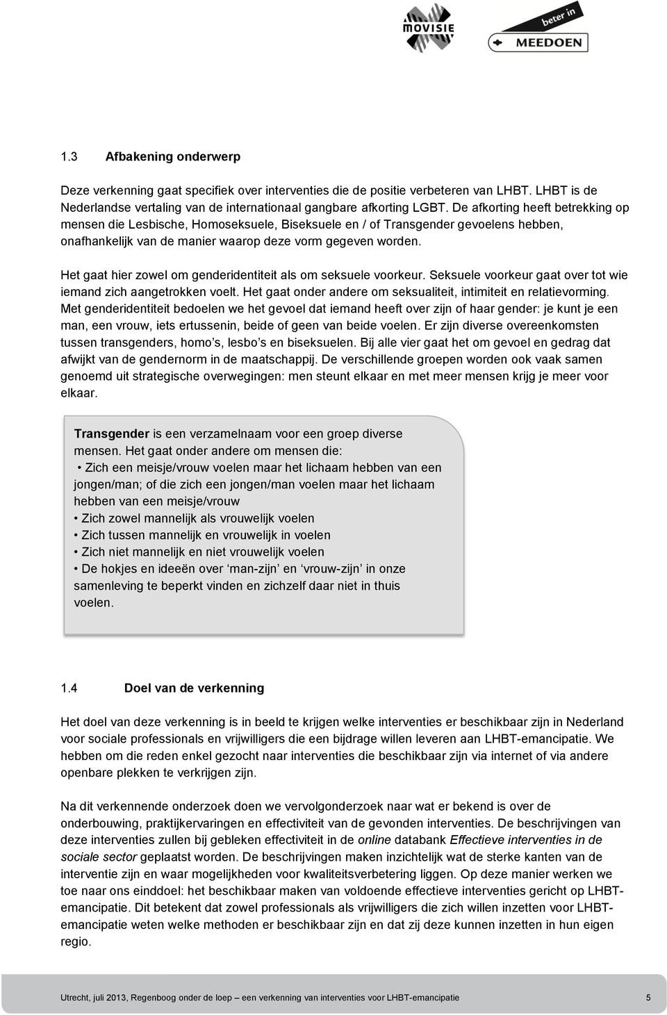 Het gaat hier zowel om genderidentiteit als om seksuele voorkeur. Seksuele voorkeur gaat over tot wie iemand zich aangetrokken voelt.