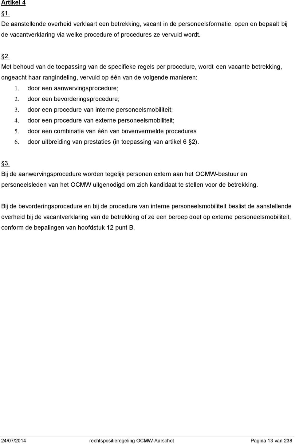 door een aanwervingsprocedure; 2. door een bevorderingsprocedure; 3. door een procedure van interne personeelsmobiliteit; 4. door een procedure van externe personeelsmobiliteit; 5.