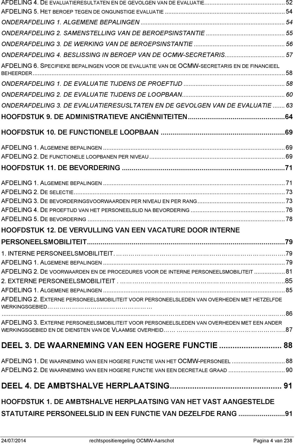 SPECIFIEKE BEPALINGEN VOOR DE EVALUATIE VAN DE OCMW-SECRETARIS EN DE FINANCIEEL BEHEERDER... 58 ONDERAFDELING 1. DE EVALUATIE TIJDENS DE PROEFTIJD... 58 ONDERAFDELING 2.