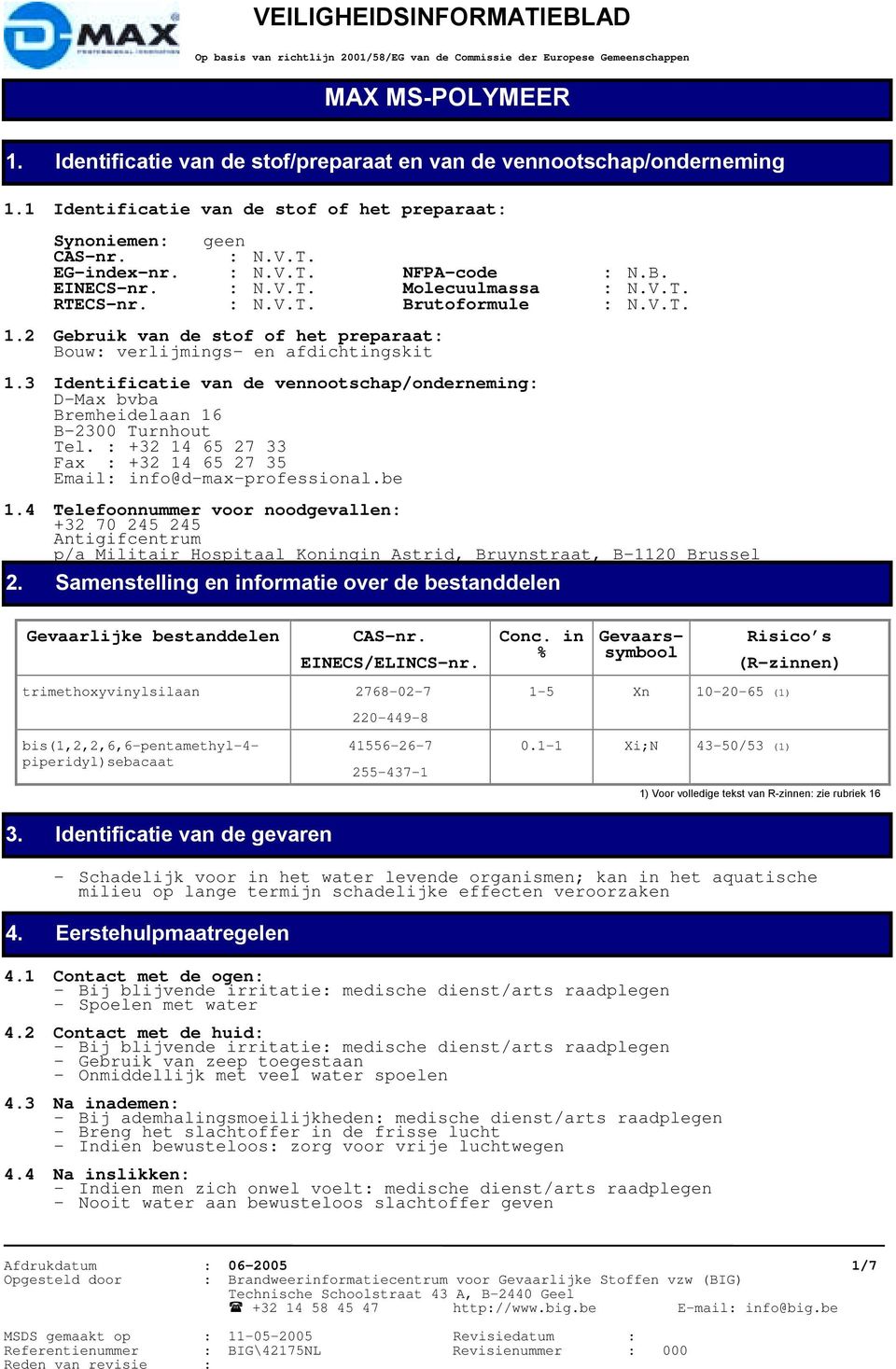 2 Gebruik van de stof of het preparaat: Bouw: verlijmings- en afdichtingskit 1.3 Identificatie van de vennootschap/onderneming: D-Max bvba Bremheidelaan 16 B-2300 Turnhout Tel.