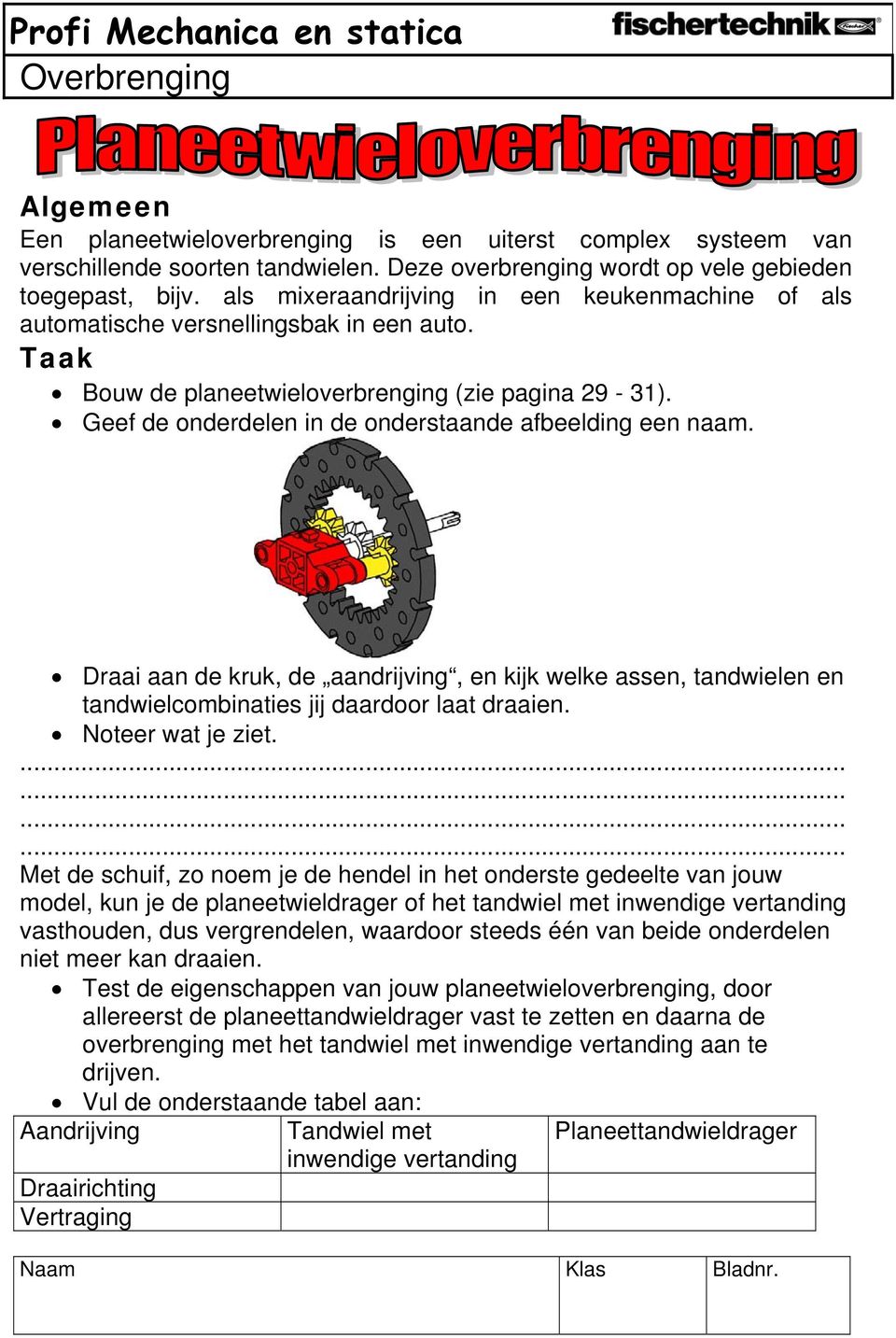 Geef de onderdelen in de onderstaande afbeelding een naam. Draai aan de kruk, de aandrijving, en kijk welke assen, tandwielen en tandwielcombinaties jij daardoor laat draaien. Noteer wat je ziet.