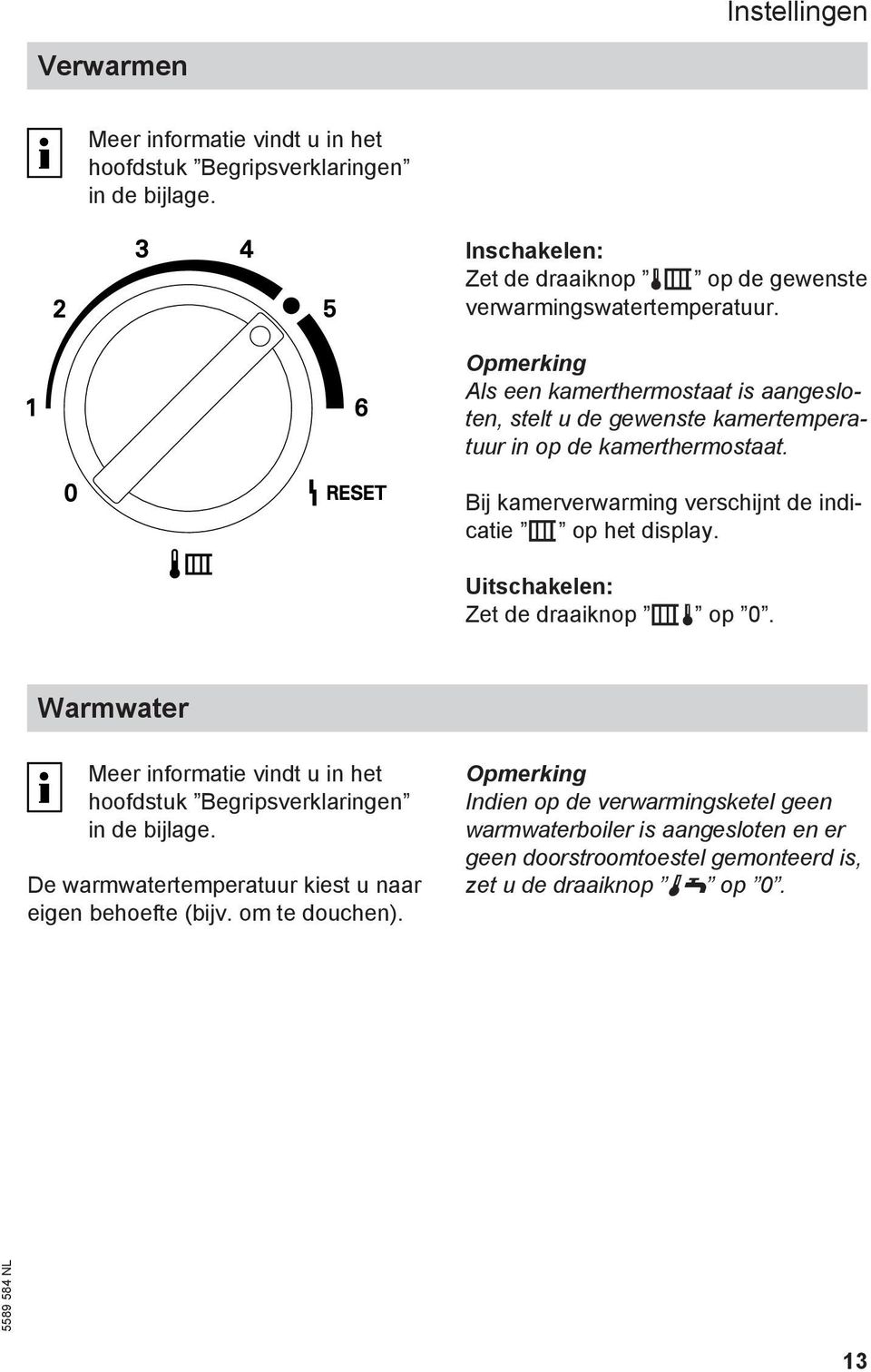 r Bij kamerverwarming verschijnt de indicatie r op het display. Uitschakelen: Zet de draaiknop rt op 0.