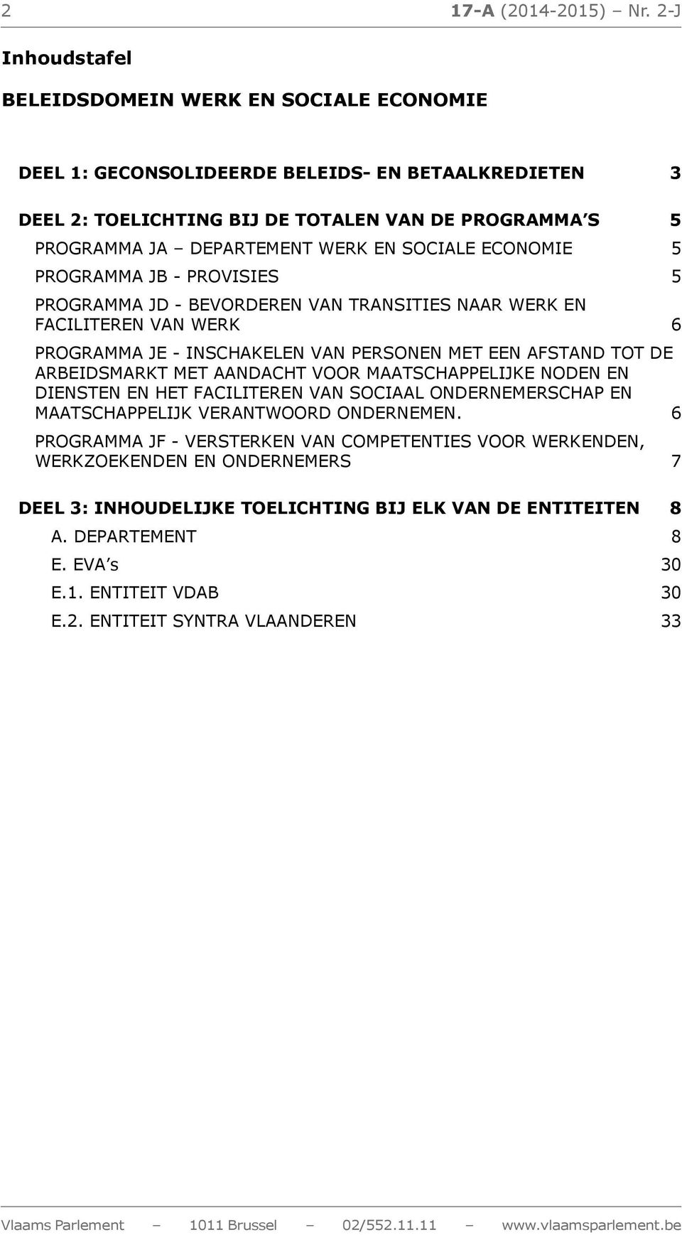 SOCIALE ECONOMIE 5 PROGRAMMA JB - PROVISIES 5 PROGRAMMA JD - BEVORDEREN VAN TRANSITIES NAAR WERK EN FACILITEREN VAN WERK 6 PROGRAMMA JE - INSCHAKELEN VAN PERSONEN MET EEN AFSTAND TOT DE ARBEIDSMARKT