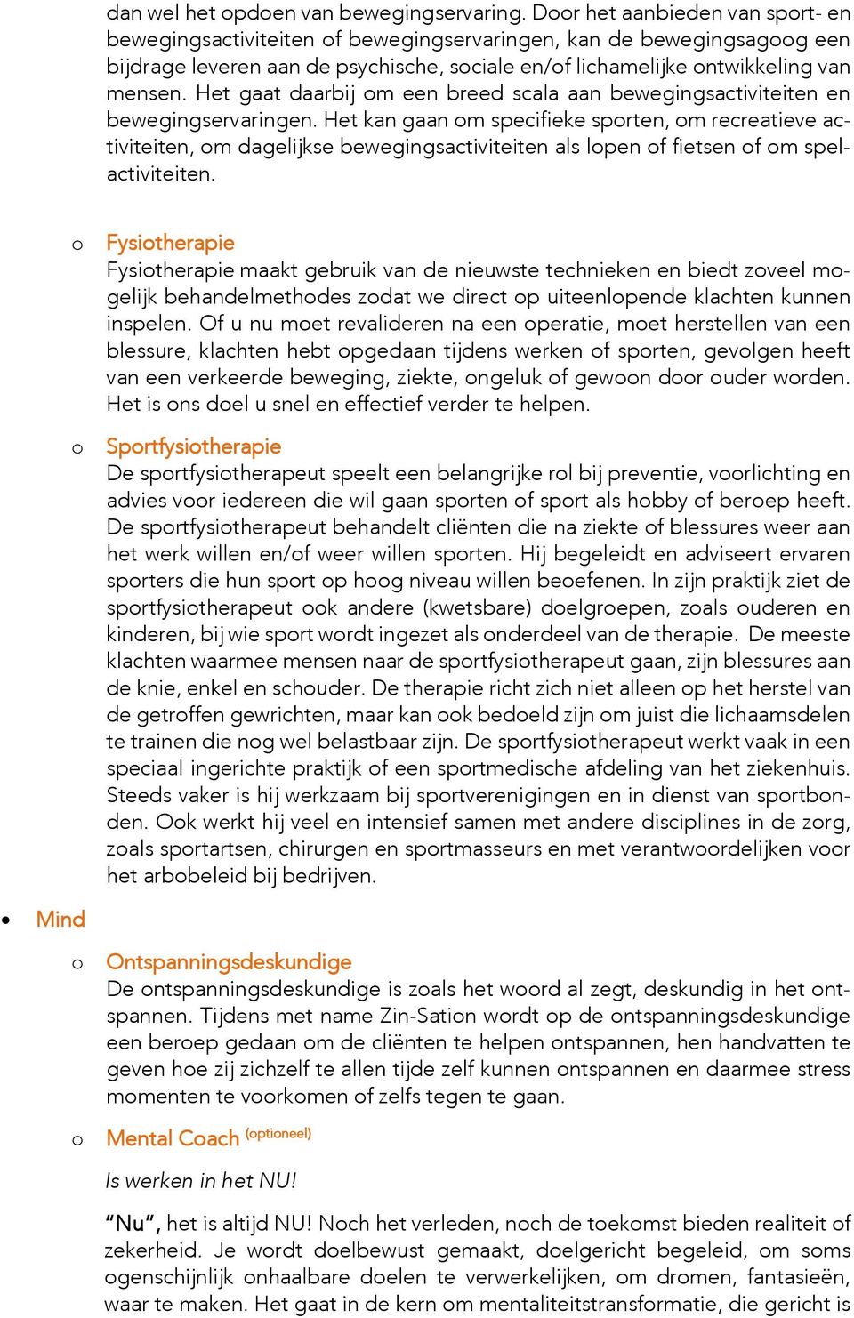 Het gaat daarbij m een breed scala aan bewegingsactiviteiten en bewegingservaringen.