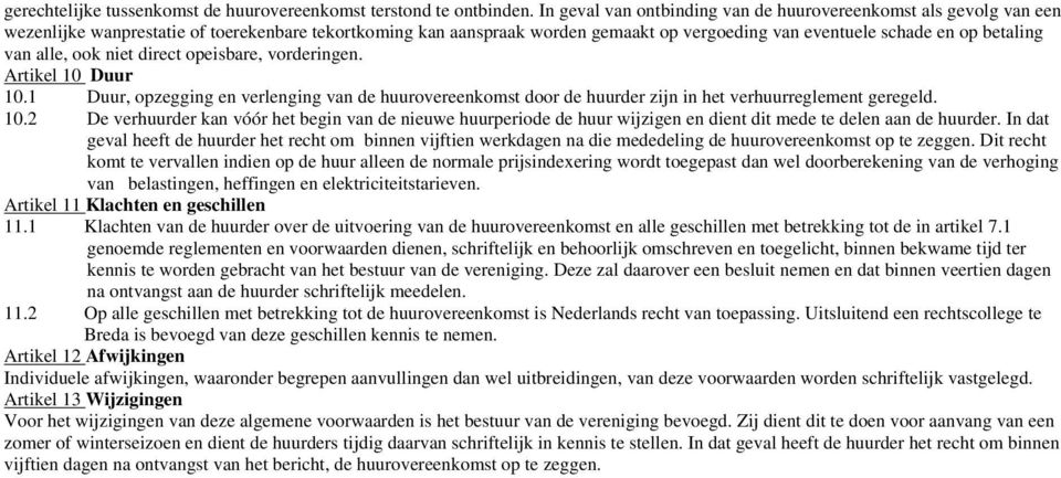 van alle, ook niet direct opeisbare, vorderingen. Artikel 10 Duur 10.1 Duur, opzegging en verlenging van de huurovereenkomst door de huurder zijn in het verhuurreglement geregeld. 10.2 De verhuurder kan vóór het begin van de nieuwe huurperiode de huur wijzigen en dient dit mede te delen aan de huurder.