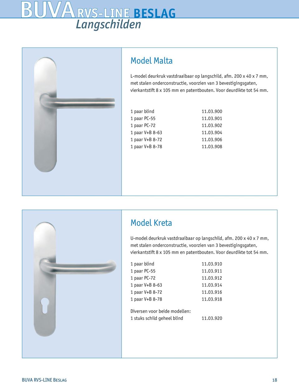 200 x 40 x 7 mm, met stalen onderconstructie, voorzien van 3 bevestigingsgaten, vierkantstift 8 x 105 mm en patentbouten. Voor deurdikte tot 54 mm. 1 paar blind 11.03.910 1 paar PC-55 11.03.911 1 paar PC-72 11.