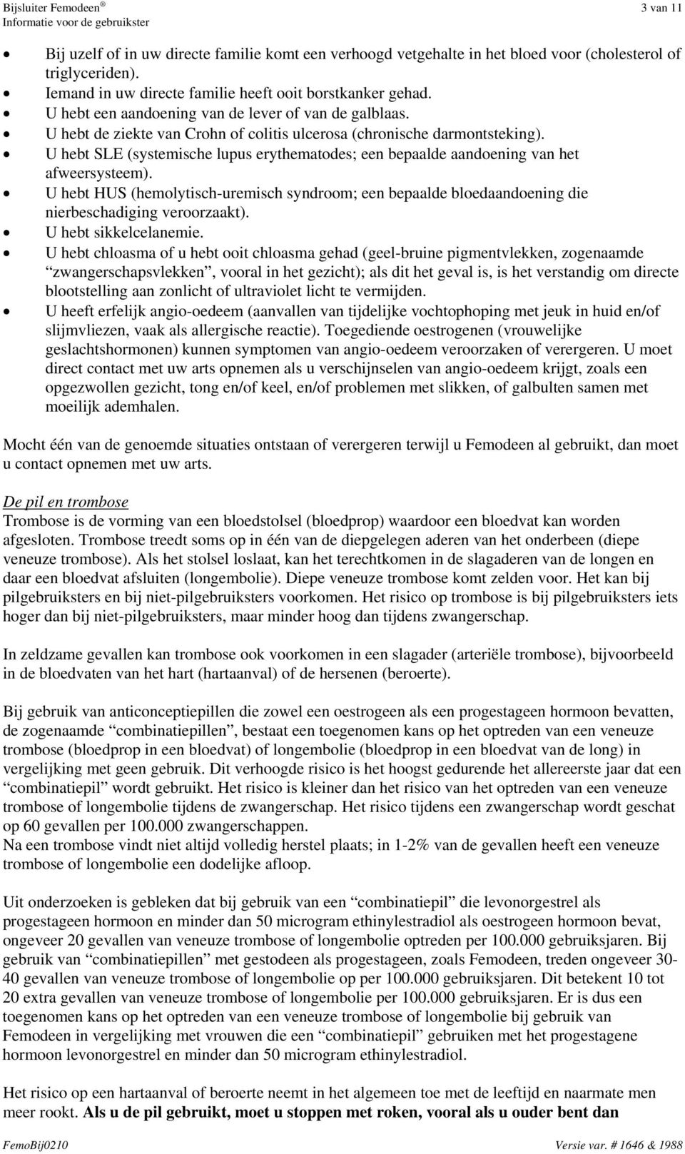 U hebt SLE (systemische lupus erythematodes; een bepaalde aandoening van het afweersysteem). U hebt HUS (hemolytisch-uremisch syndroom; een bepaalde bloedaandoening die nierbeschadiging veroorzaakt).