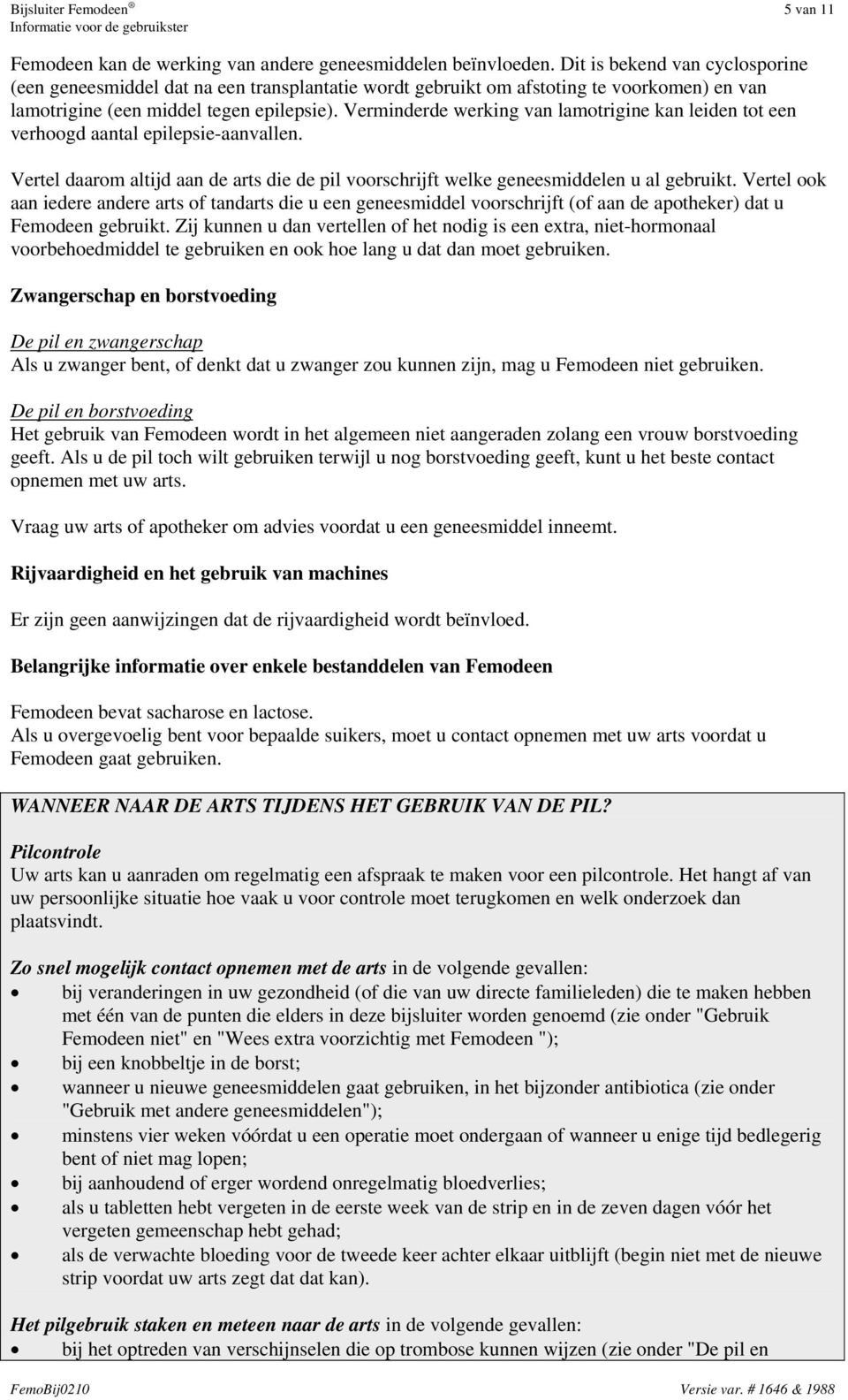 Verminderde werking van lamotrigine kan leiden tot een verhoogd aantal epilepsie-aanvallen. Vertel daarom altijd aan de arts die de pil voorschrijft welke geneesmiddelen u al gebruikt.