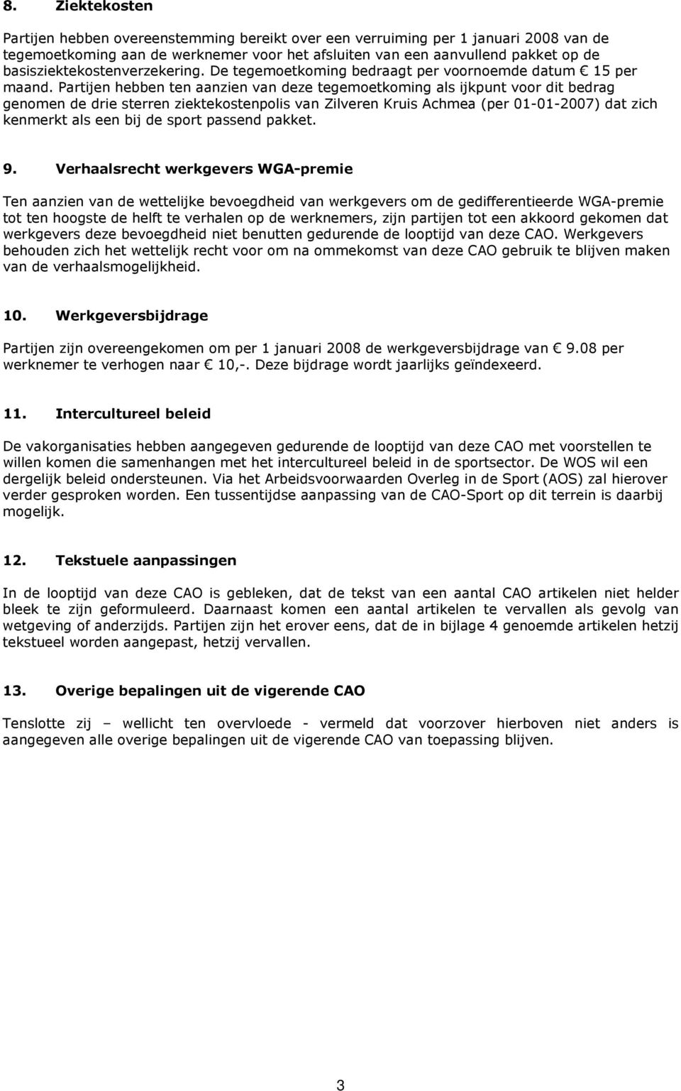 Partijen hebben ten aanzien van deze tegemoetkoming als ijkpunt voor dit bedrag genomen de drie sterren ziektekostenpolis van Zilveren Kruis Achmea (per 01-01-2007) dat zich kenmerkt als een bij de