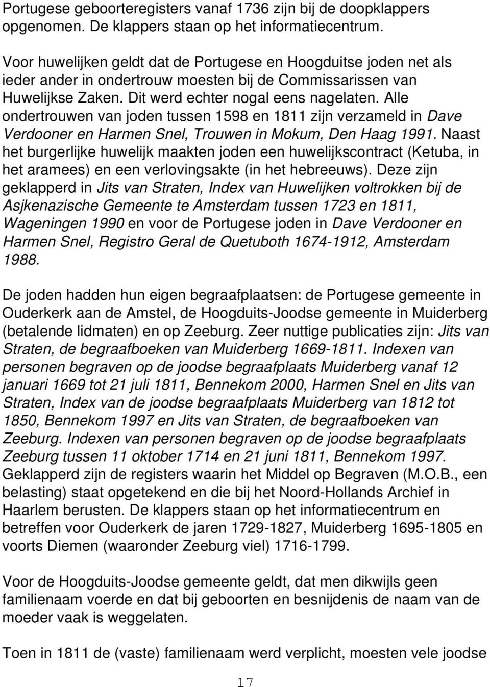 Alle ondertrouwen van joden tussen 1598 en 1811 zijn verzameld in Dave Verdooner en Harmen Snel, Trouwen in Mokum, Den Haag 1991.