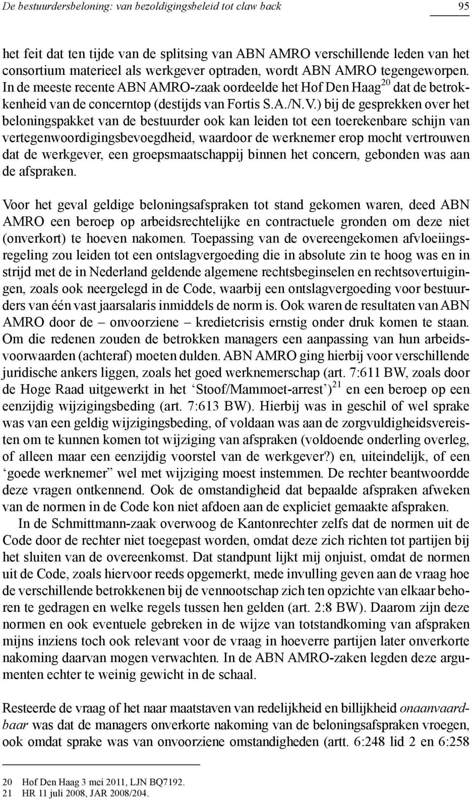 ) bij de gesprekken over het beloningspakket van de bestuurder ook kan leiden tot een toerekenbare schijn van vertegenwoordigingsbevoegdheid, waardoor de werknemer erop mocht vertrouwen dat de