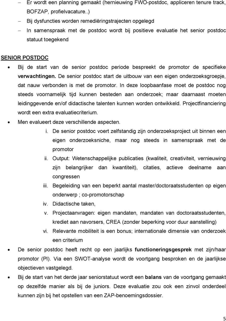 postdoc periode bespreekt de promotor de specifieke verwachtingen. De senior postdoc start de uitbouw van een eigen onderzoeksgroepje, dat nauw verbonden is met de promotor.