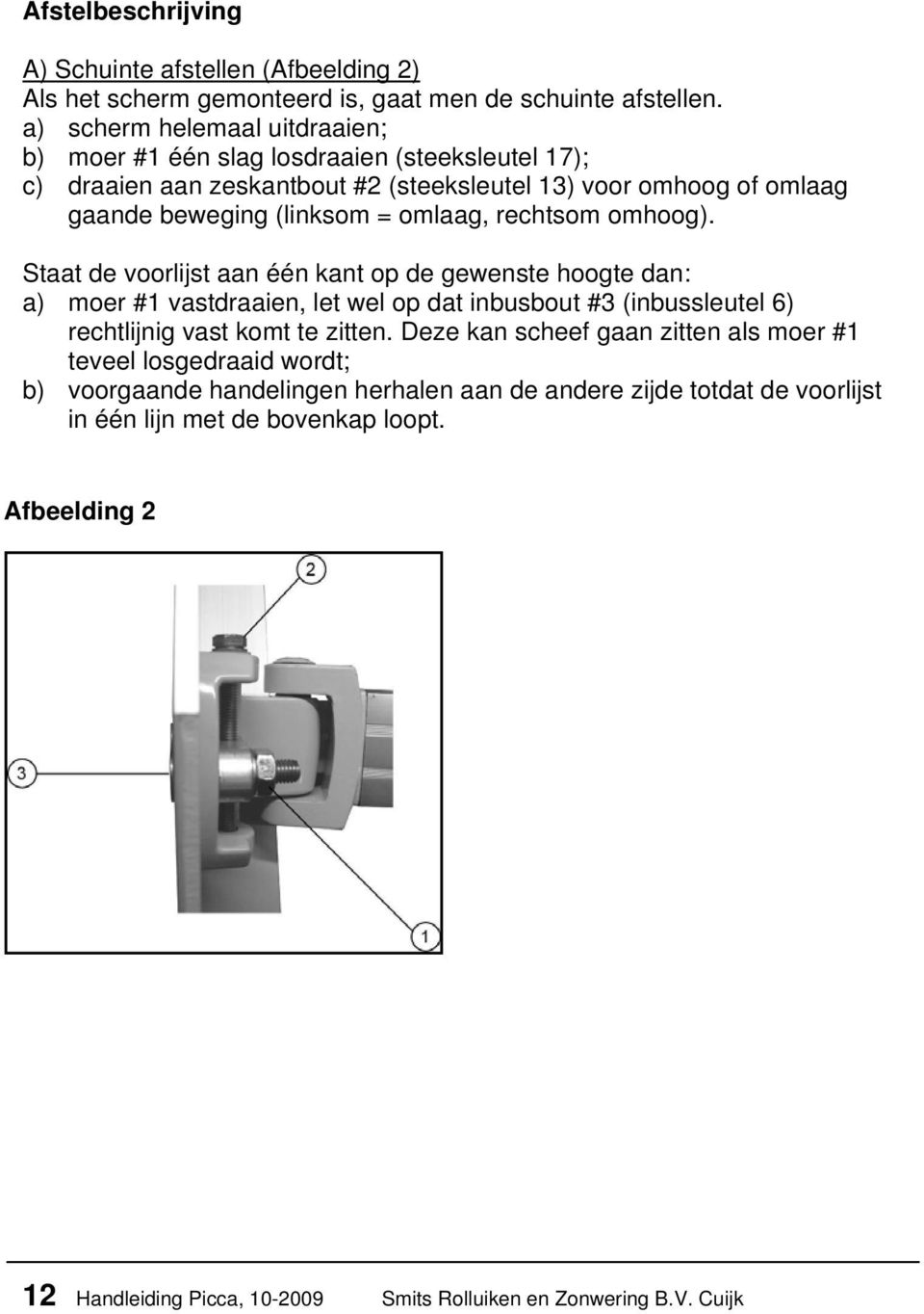 rechtsom omhoog). Staat de voorlijst aan één kant op de gewenste hoogte dan: a) moer #1 vastdraaien, let wel op dat inbusbout #3 (inbussleutel 6) rechtlijnig vast komt te zitten.