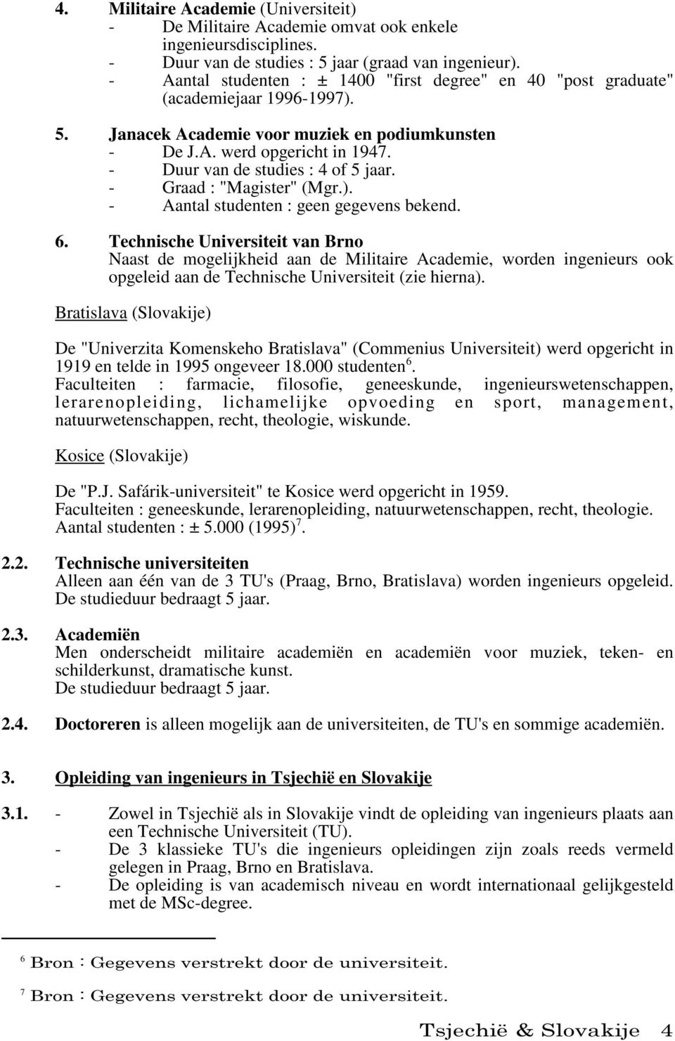 - Duur van de studies : 4 of 5 jaar. - Graad : "Magister" (Mgr.). - Aantal studenten : geen gegevens bekend. 6.