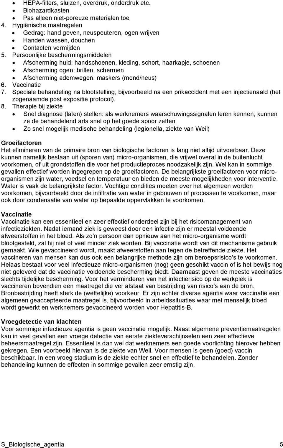 Persoonlijke beschermingsmiddelen Afscherming huid: handschoenen, kleding, schort, haarkapje, schoenen Afscherming ogen: brillen, schermen Afscherming ademwegen: maskers (mond/neus) 6. Vaccinatie 7.