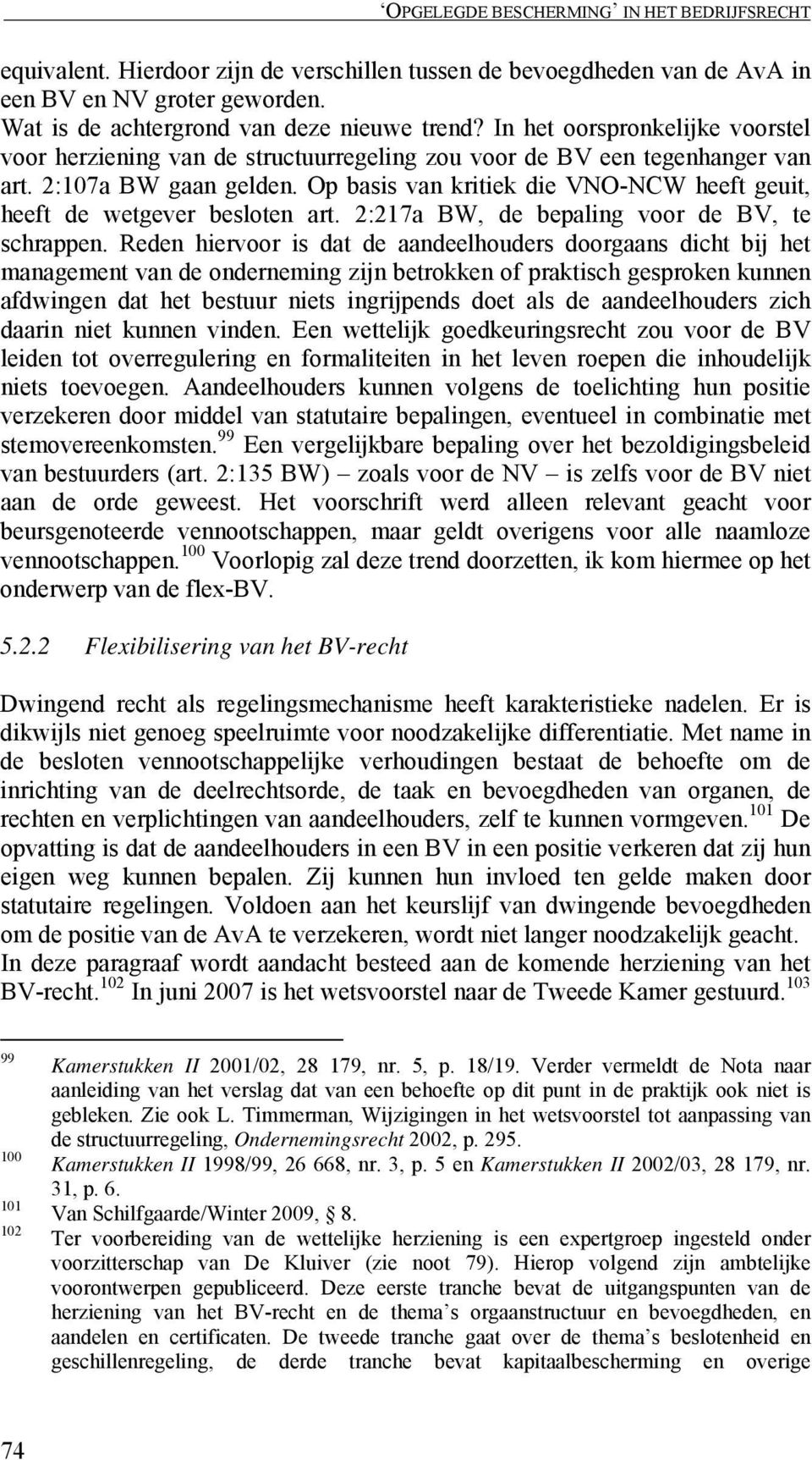 Op basis van kritiek die VNO-NCW heeft geuit, heeft de wetgever besloten art. 2:217a BW, de bepaling voor de BV, te schrappen.