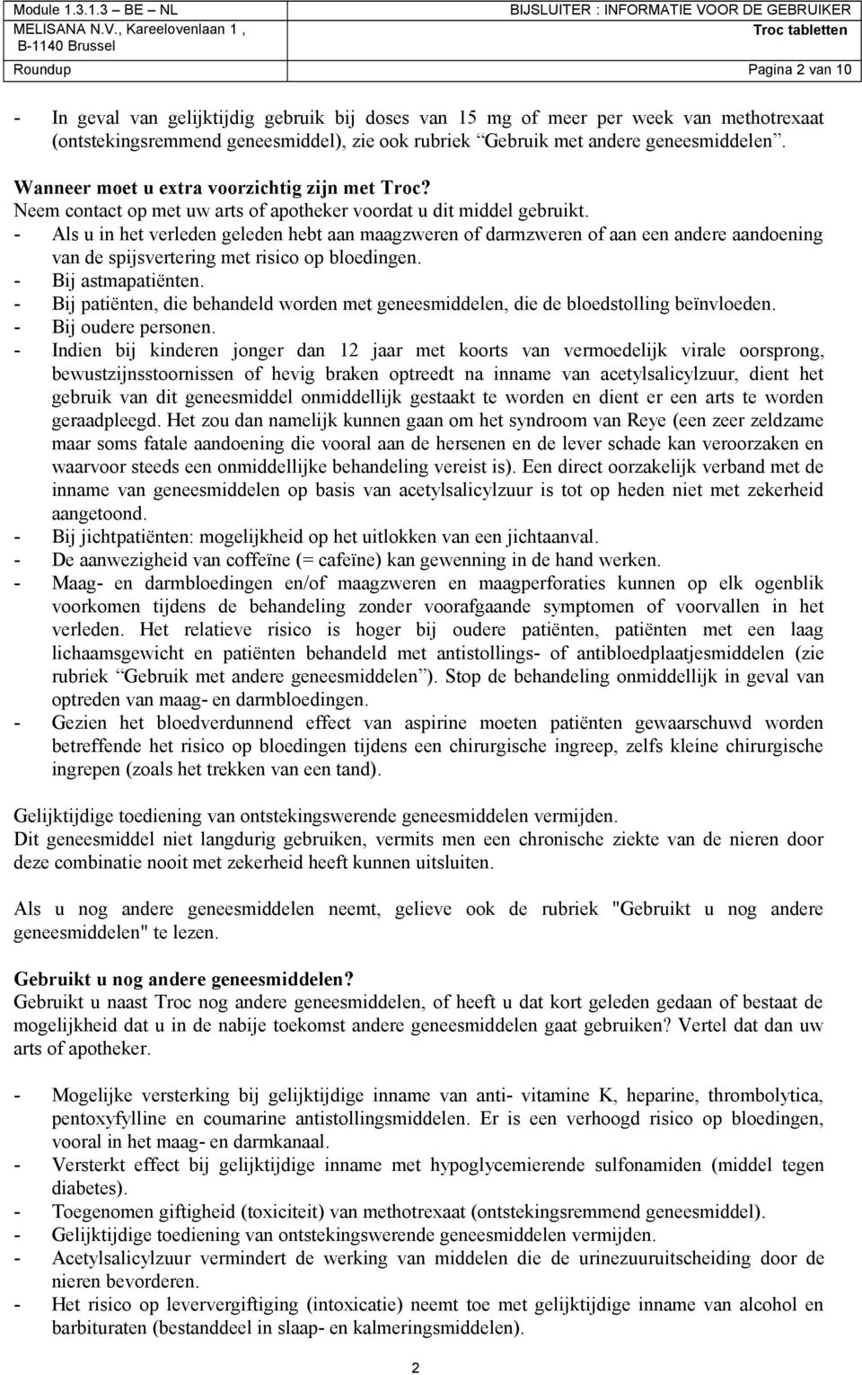 - Als u in het verleden geleden hebt aan maagzweren of darmzweren of aan een andere aandoening van de spijsvertering met risico op bloedingen. - Bij astmapatiënten.