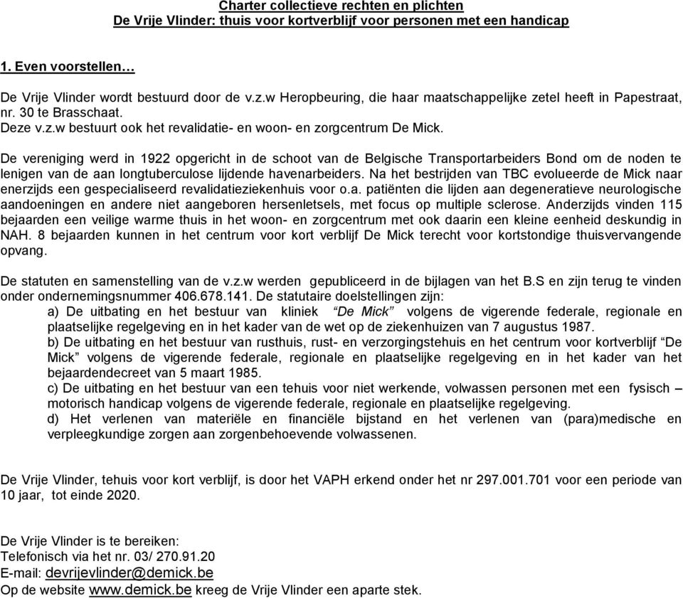 De vereniging werd in 1922 opgericht in de schoot van de Belgische Transportarbeiders Bond om de noden te lenigen van de aan longtuberculose lijdende havenarbeiders.