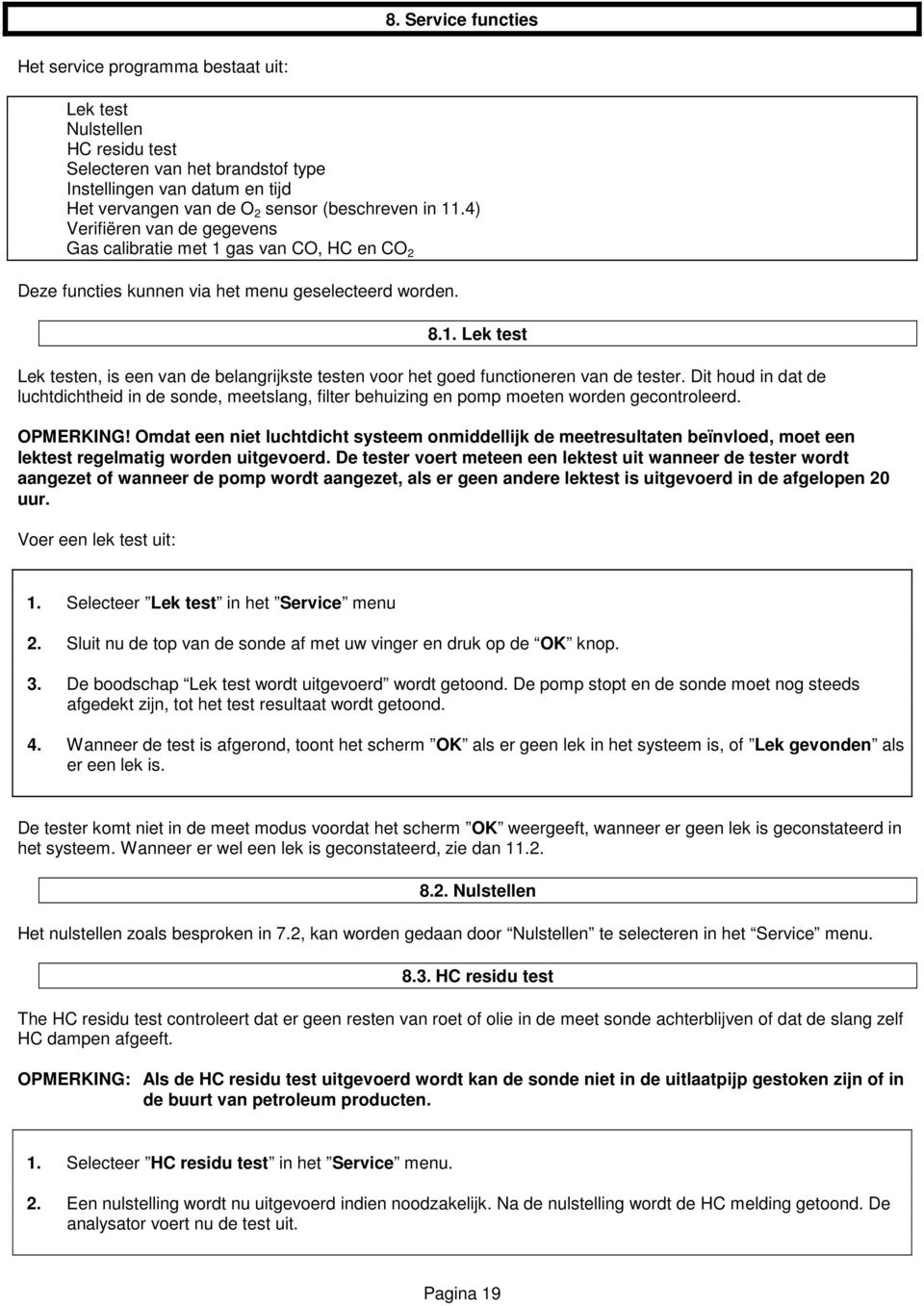 Dit houd in dat de luchtdichtheid in de sonde, meetslang, filter behuizing en pomp moeten worden gecontroleerd. OPMERKING!