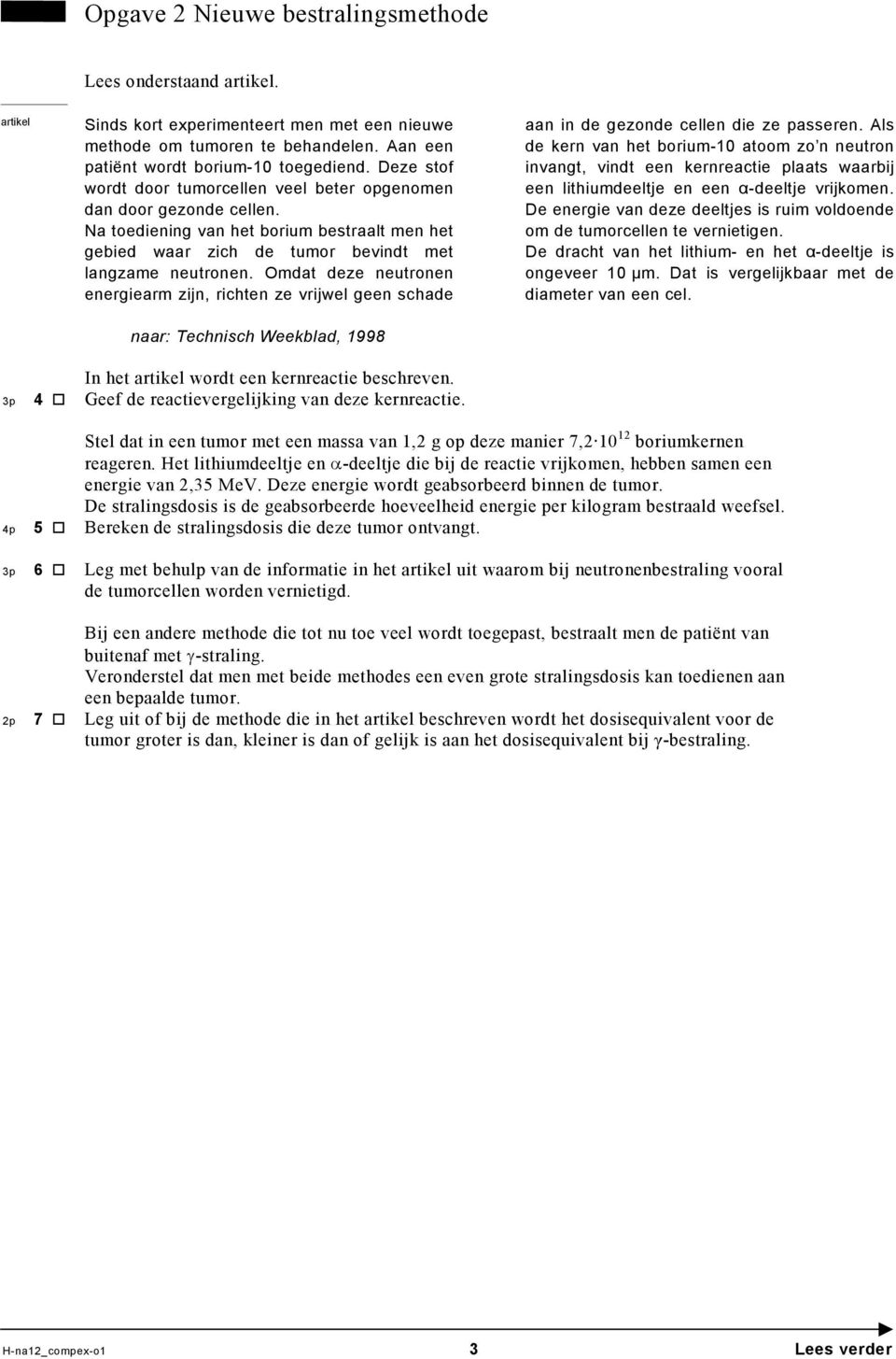 Omdat deze neutronen energiearm zijn, richten ze vrijwel geen schade naar: Technisch Weekblad, 1998 In het artikel wordt een kernreactie beschreven. Geef de reactievergelijking van deze kernreactie.