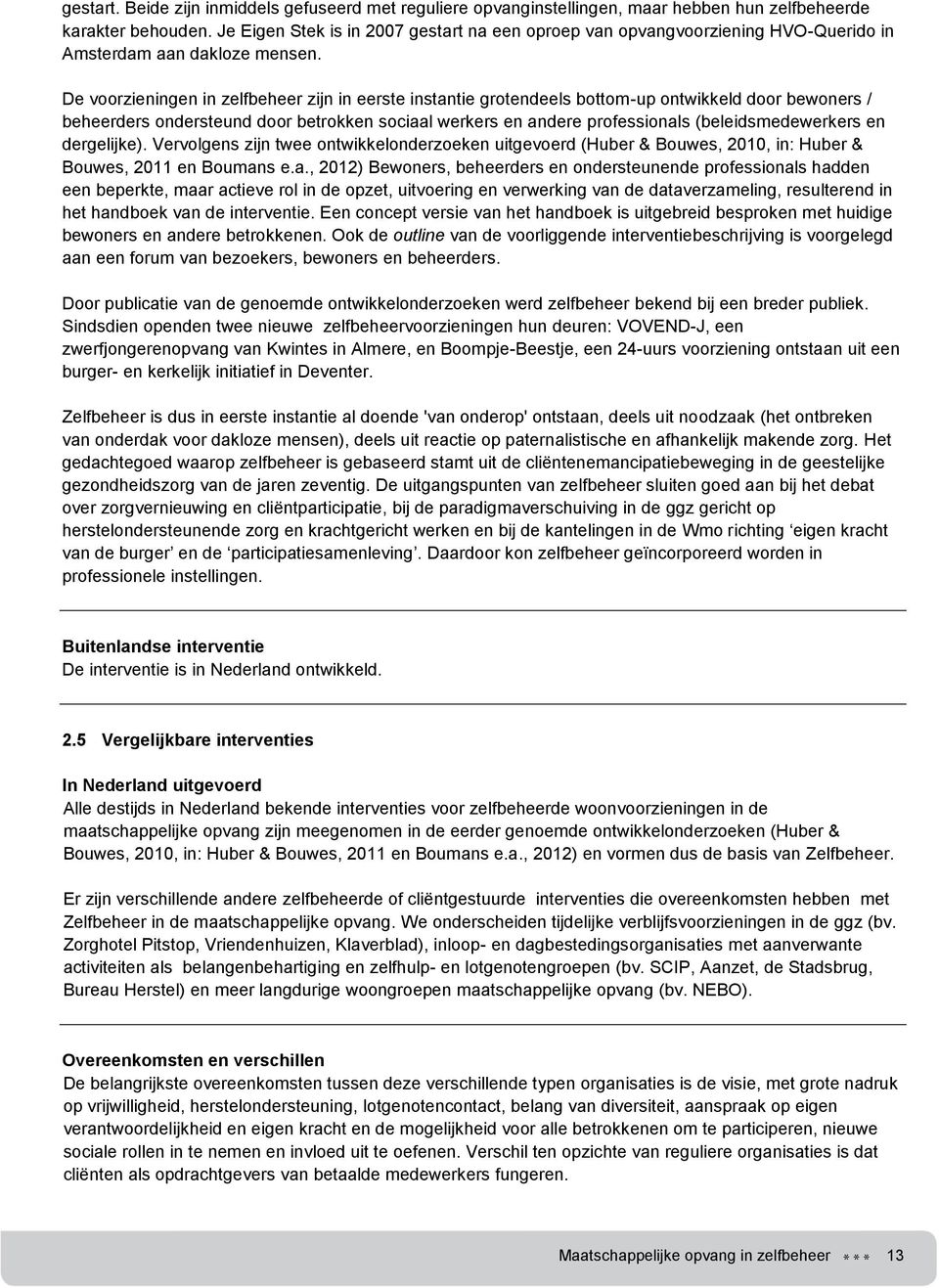 De voorzieningen in zelfbeheer zijn in eerste instantie grotendeels bottom-up ontwikkeld door bewoners / beheerders ondersteund door betrokken sociaal werkers en andere professionals