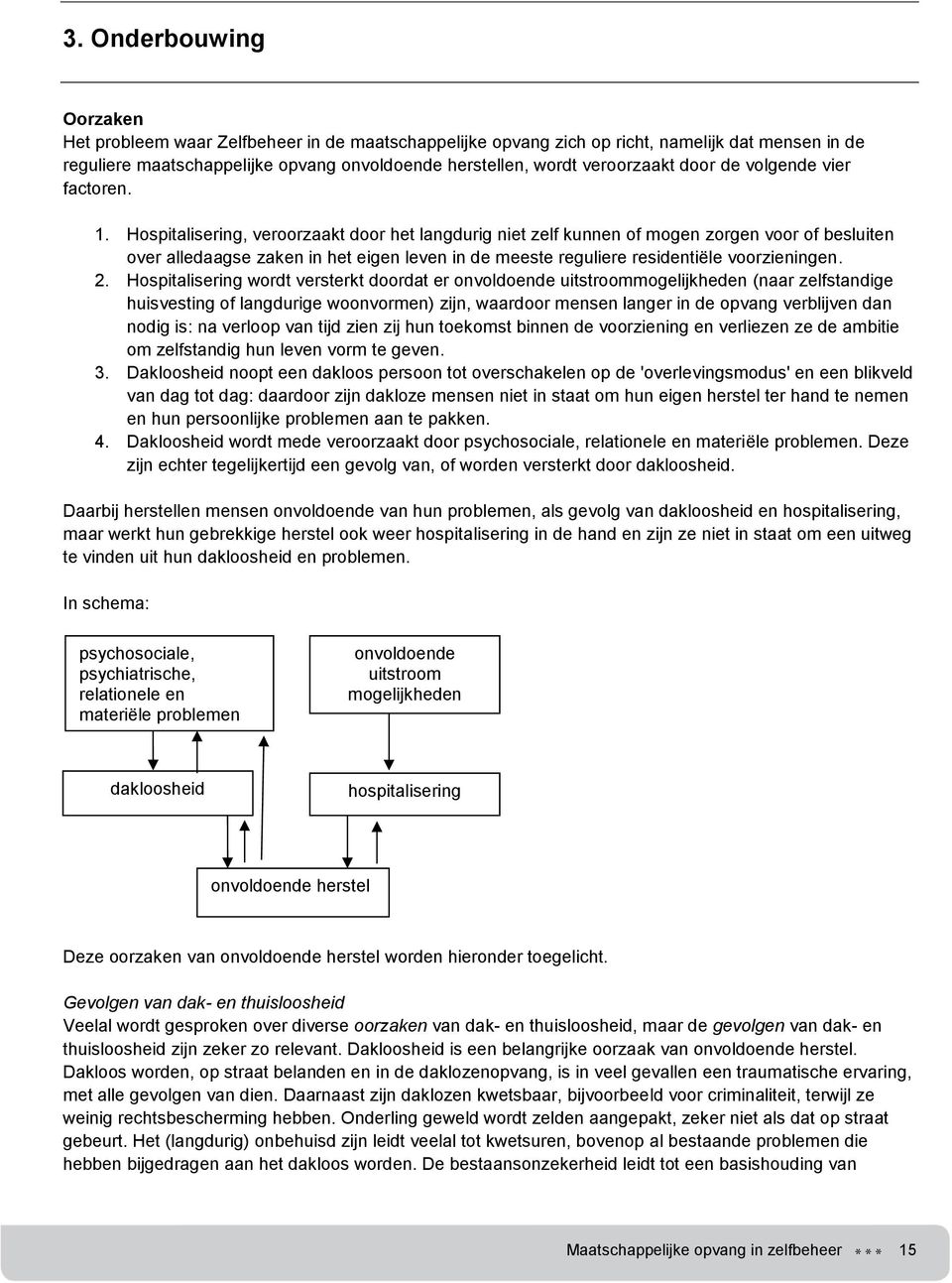 Hospitalisering, veroorzaakt door het langdurig niet zelf kunnen of mogen zorgen voor of besluiten over alledaagse zaken in het eigen leven in de meeste reguliere residentiële voorzieningen. 2.