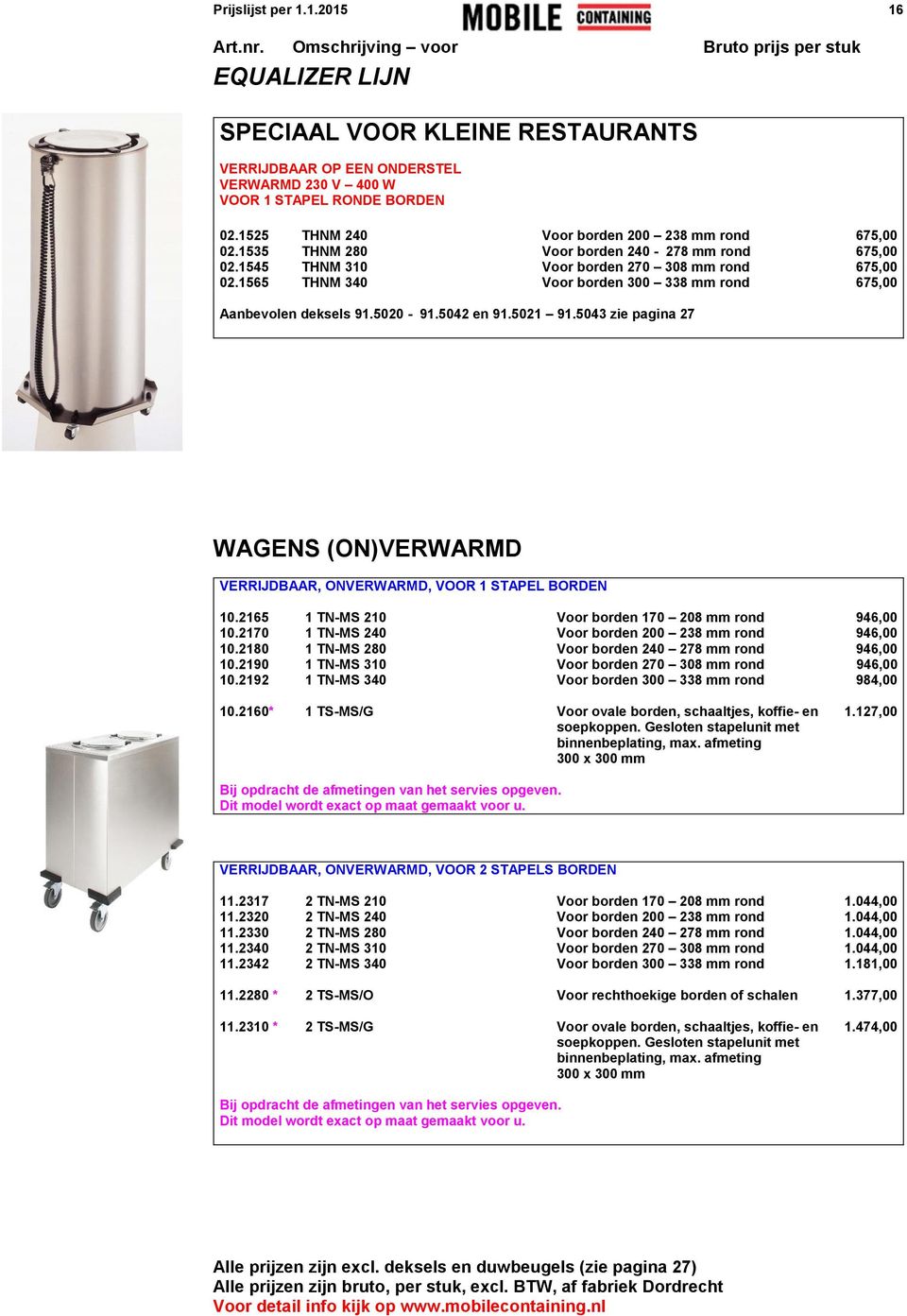 5021 91.5043 zie pagina 27 WAGENS (ON)VERWARMD VERRIJDBAAR, ONVERWARMD, VOOR 1 STAPEL BORDEN 10.2165 1 TN-MS 210 Voor borden 170 208 mm rond 946,00 10.