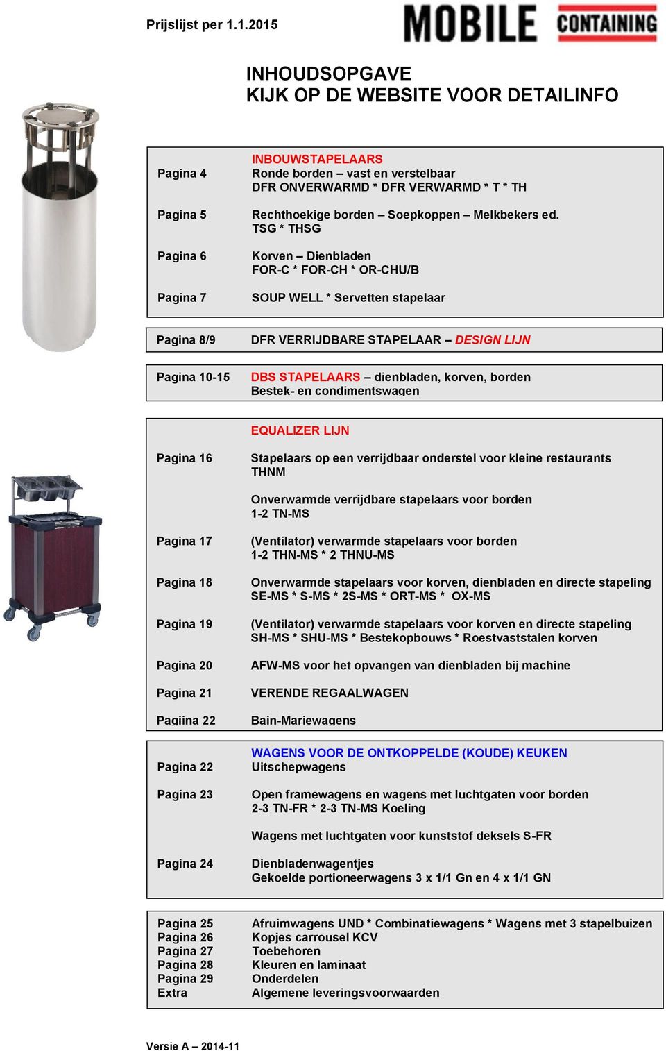 TSG * THSG Korven Dienbladen FOR-C * FOR-CH * OR-CHU/B SOUP WELL * Servetten stapelaar Pagina 8/9 DFR VERRIJDBARE STAPELAAR DESIGN LIJN Pagina 10-15 DBS STAPELAARS dienbladen, korven, borden Bestek-