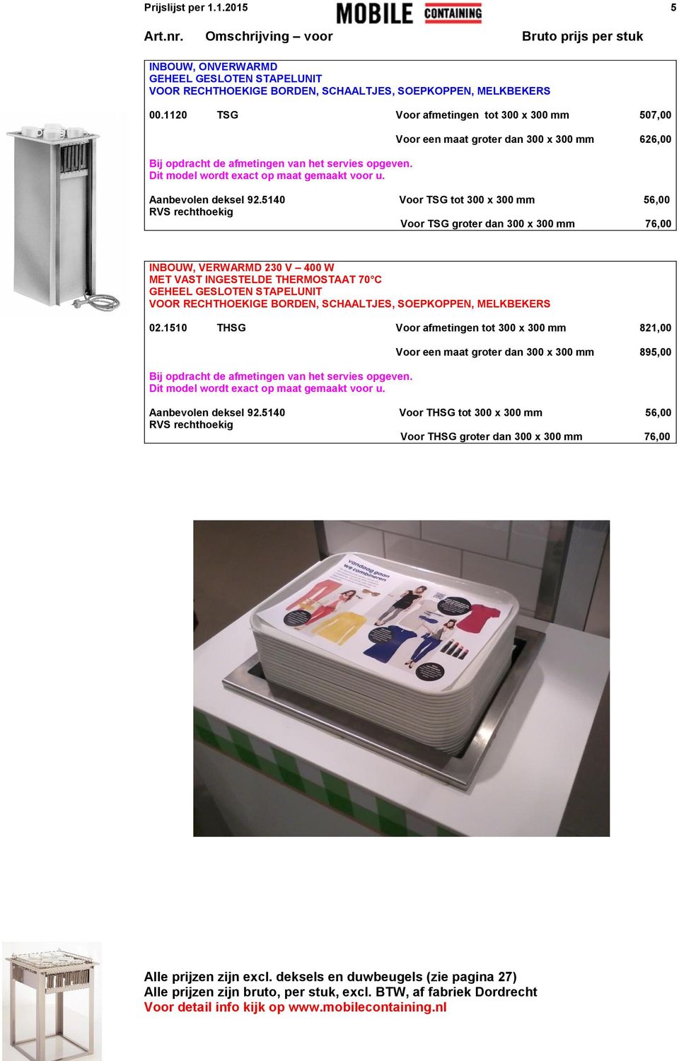 5140 Voor TSG tot 300 x 300 mm 56,00 RVS rechthoekig Voor TSG groter dan 300 x 300 mm 76,00 INBOUW, VERWARMD 230 V 400 W MET VAST INGESTELDE THERMOSTAAT 70 C GEHEEL GESLOTEN STAPELUNIT VOOR