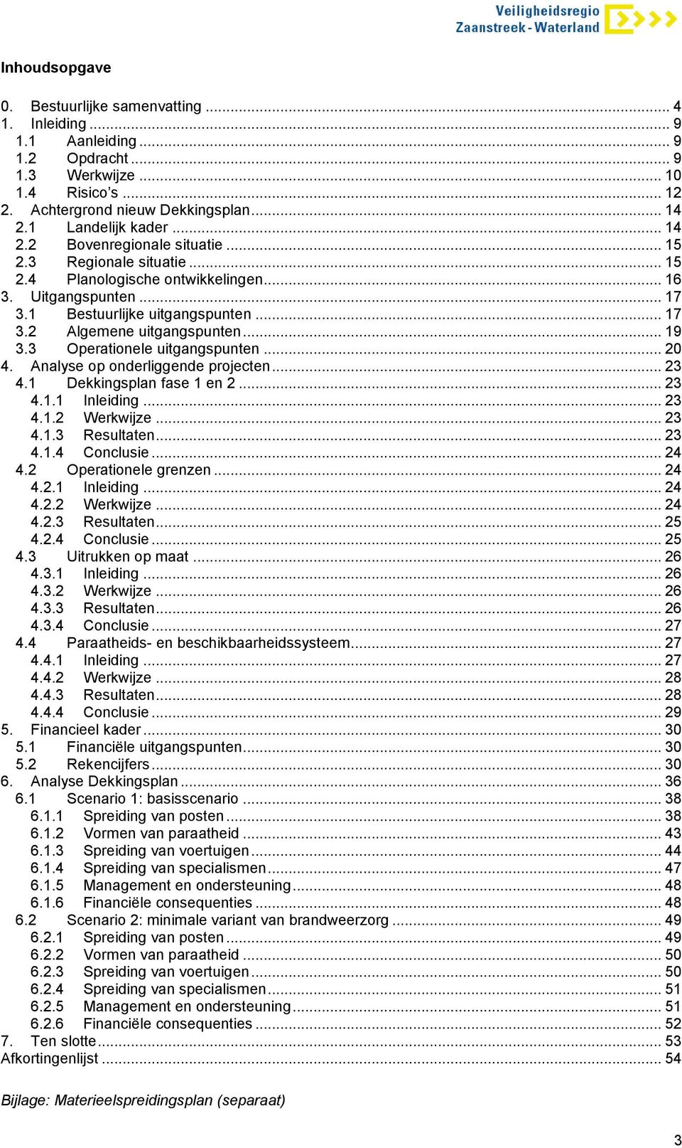 .. 19 3.3 Operationele uitgangspunten... 20 4. Analyse op onderliggende projecten... 23 4.1 Dekkingsplan fase 1 en 2... 23 4.1.1 Inleiding... 23 4.1.2 Werkwijze... 23 4.1.3 Resultaten... 23 4.1.4 Conclusie.